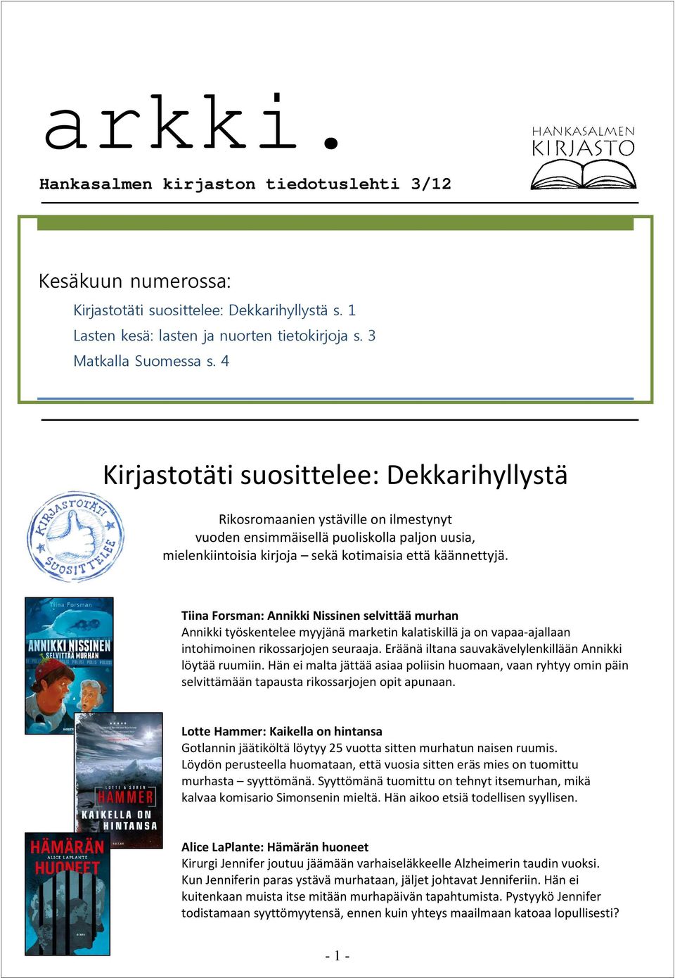 Tiina Forsman: Annikki Nissinen selvittää murhan Annikki työskentelee myyjänä marketin kalatiskillä ja on vapaa-ajallaan intohimoinen rikossarjojen seuraaja.