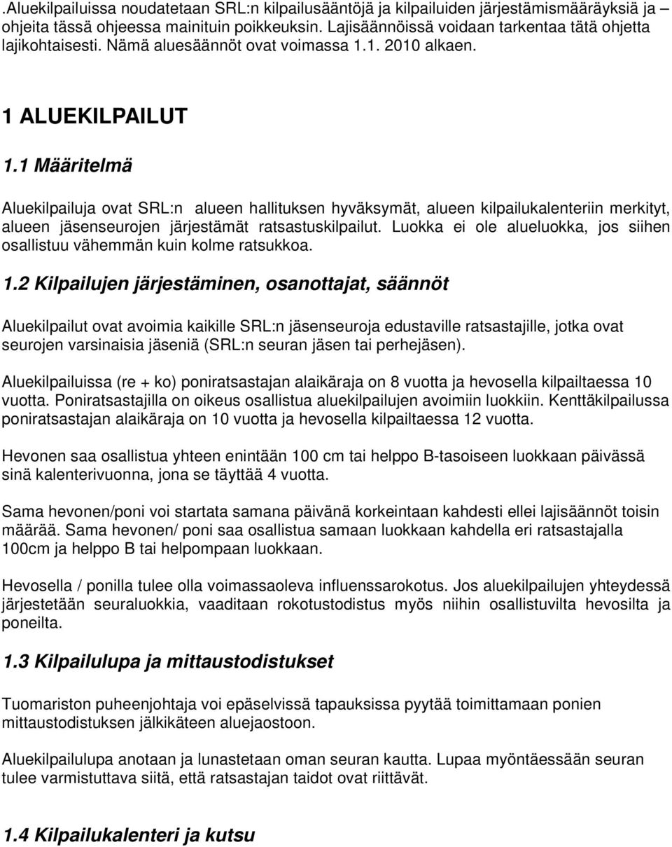 1 Määritelmä Aluekilpailuja ovat SRL:n alueen hallituksen hyväksymät, alueen kilpailukalenteriin merkityt, alueen jäsenseurojen järjestämät ratsastuskilpailut.