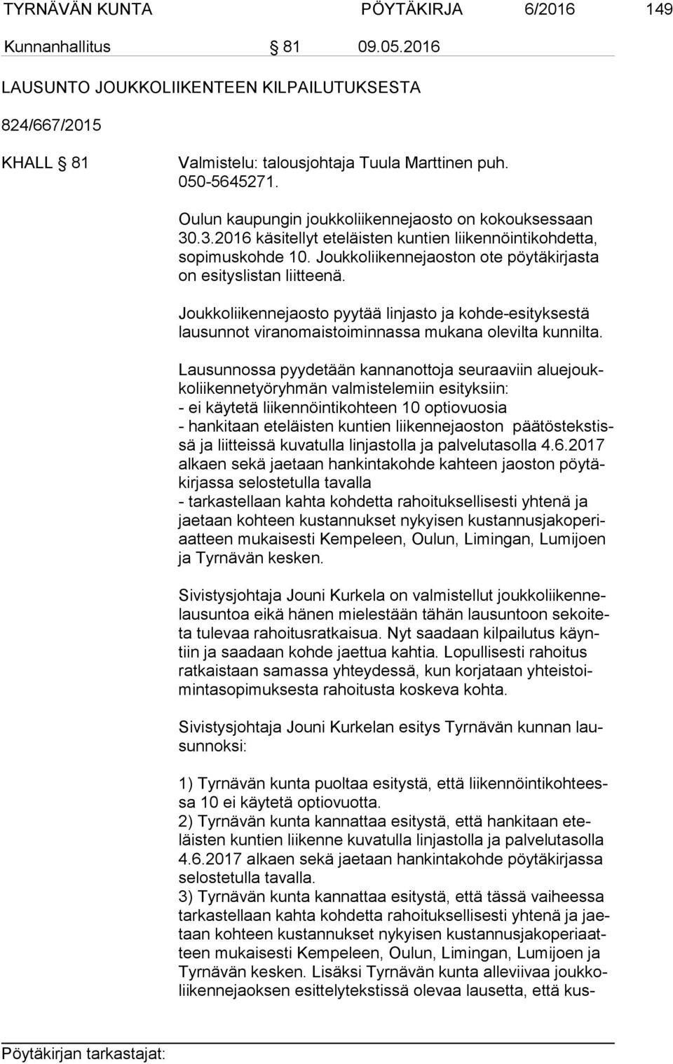 Joukkoliikennejaoston ote pöytäkirjasta on esityslistan liitteenä. Joukkoliikennejaosto pyytää linjasto ja kohde-esityksestä lau sun not viranomaistoiminnassa mukana olevilta kunnilta.