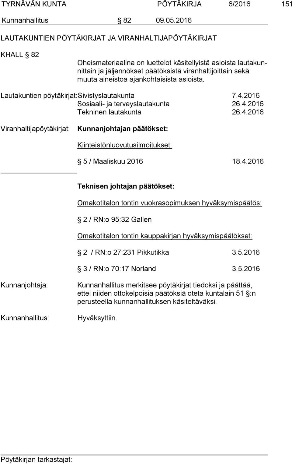 aineistoa ajankohtaisista asioista. Lautakuntien pöytäkirjat:sivistyslautakunta 7.4.2016 Sosiaali- ja terveyslautakunta 26.4.2016 Tekninen lautakunta 26.4.2016 Viranhaltijapöytäkirjat: Kunnanjohtajan päätökset: Kiinteistönluovutusilmoitukset: 5 / Maaliskuu 2016 18.