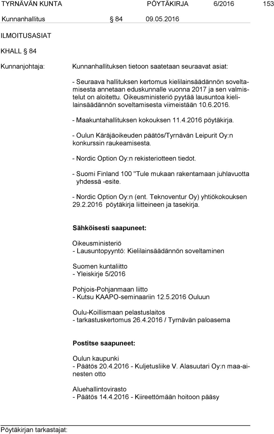 ja sen val miste lut on aloitettu. Oikeusministeriö pyytää lausuntoa kie lilain sää dän nön soveltamisesta viimeistään 10.6.2016. - Maakuntahallituksen kokouksen 11.4.2016 pöytäkirja.