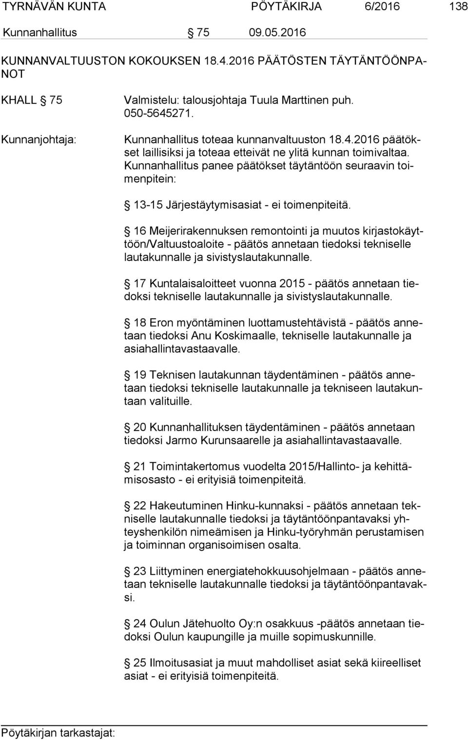 Kun nan hal li tus panee päätökset täy tän töön seuraavin toimen pi tein: 13-15 Järjestäytymisasiat - ei toimenpiteitä.