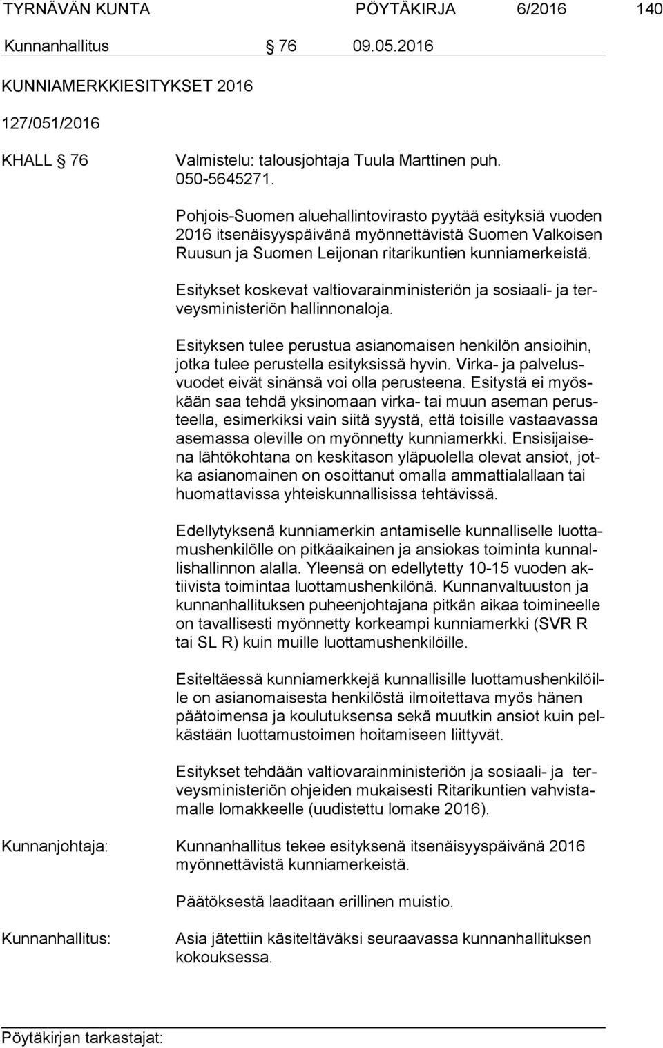 Esitykset koskevat valtiovarainministeriön ja sosiaali- ja terveys mi nis te riön hallinnonaloja. Esityksen tulee perustua asianomaisen henkilön ansioihin, jot ka tulee perustella esityksissä hyvin.