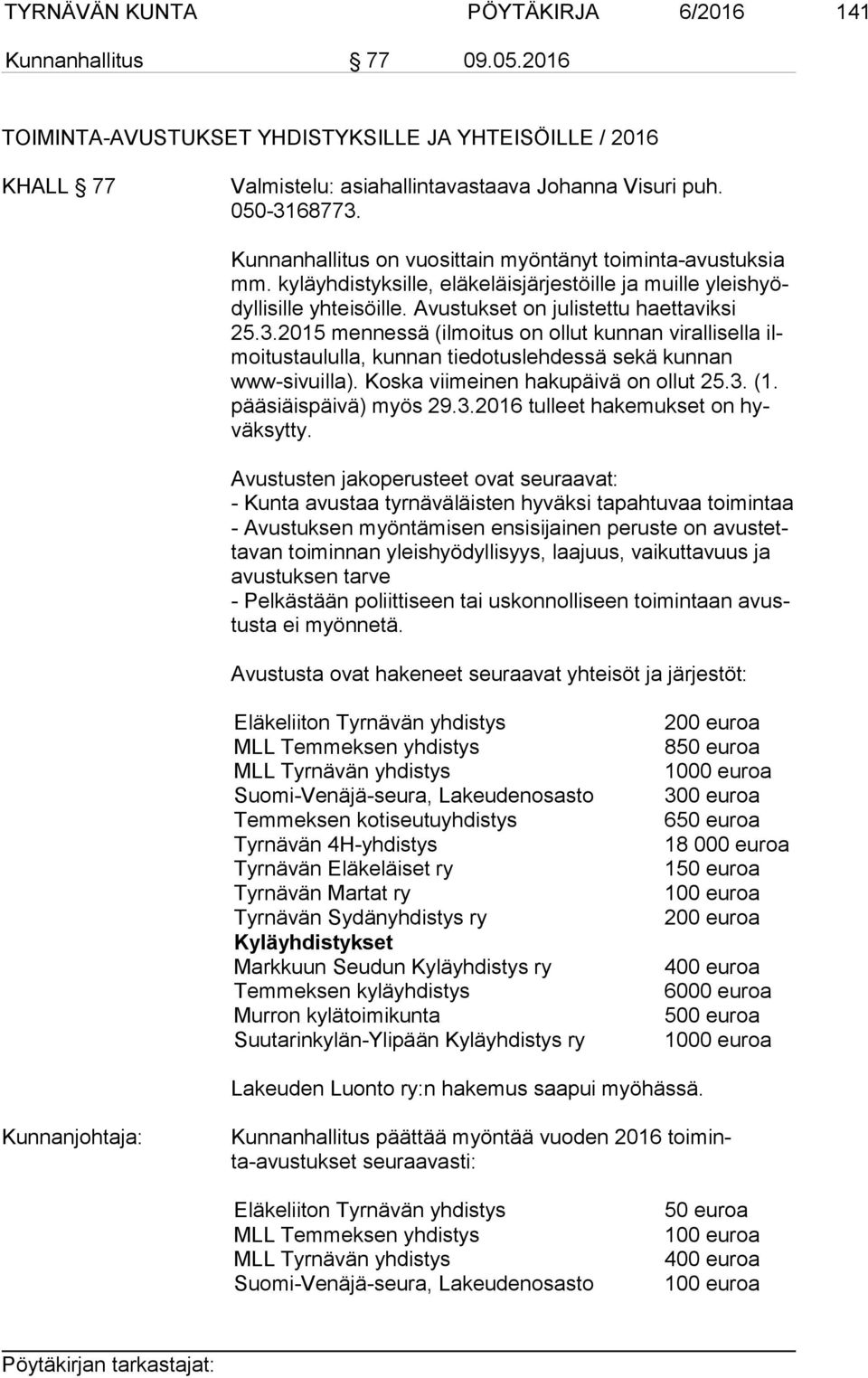 2015 mennessä (il moitus on ollut kunnan virallisella ilmoitustau lulla, kunnan tiedotuslehdessä sekä kunnan www-si vuil la). Koska viimeinen hakupäivä on ollut 25.3.