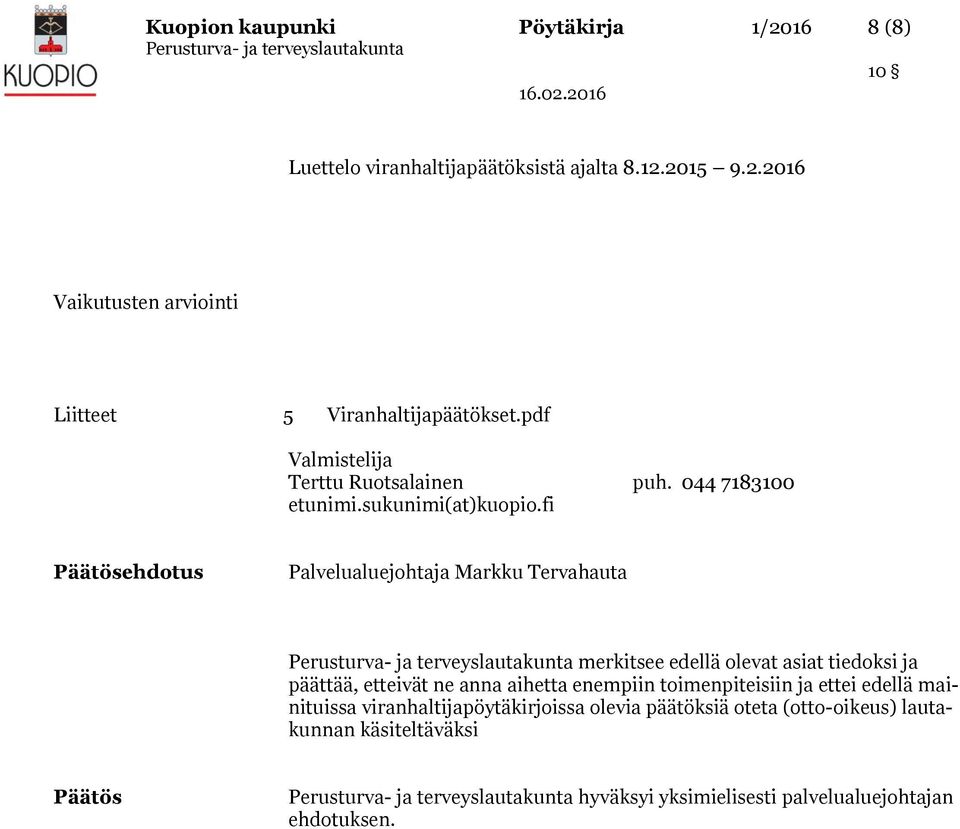 fi Päätösehdotus Palvelualuejohtaja Markku Tervahauta merkitsee edellä olevat asiat tiedoksi ja päättää, etteivät ne anna aihetta enempiin