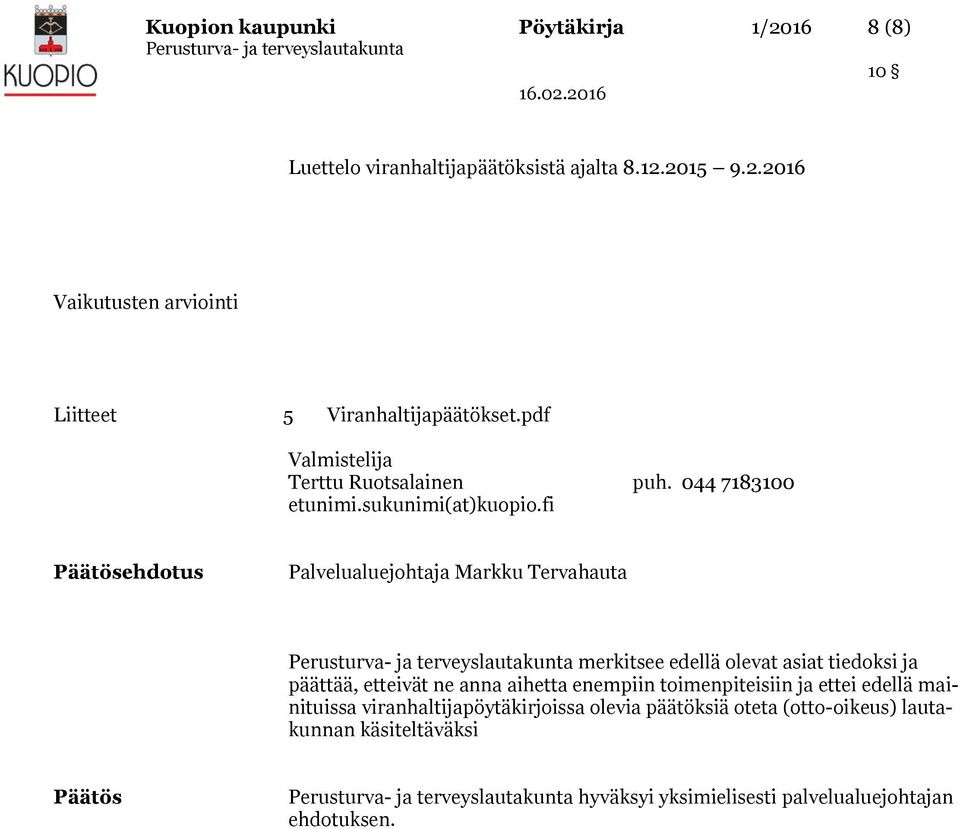 fi Päätösehdotus Palvelualuejohtaja Markku Tervahauta merkitsee edellä olevat asiat tiedoksi ja päättää, etteivät ne anna aihetta enempiin