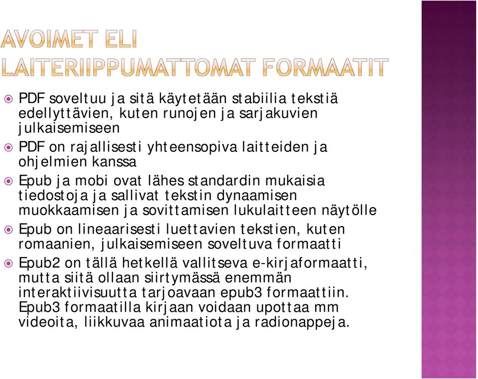 on lineaarisesti luettavien tekstien, kuten romaanien, julkaisemiseen soveltuva formaatti Epub2 on tällä hetkellä vallitseva e-kirjaformaatti, mutta siitä