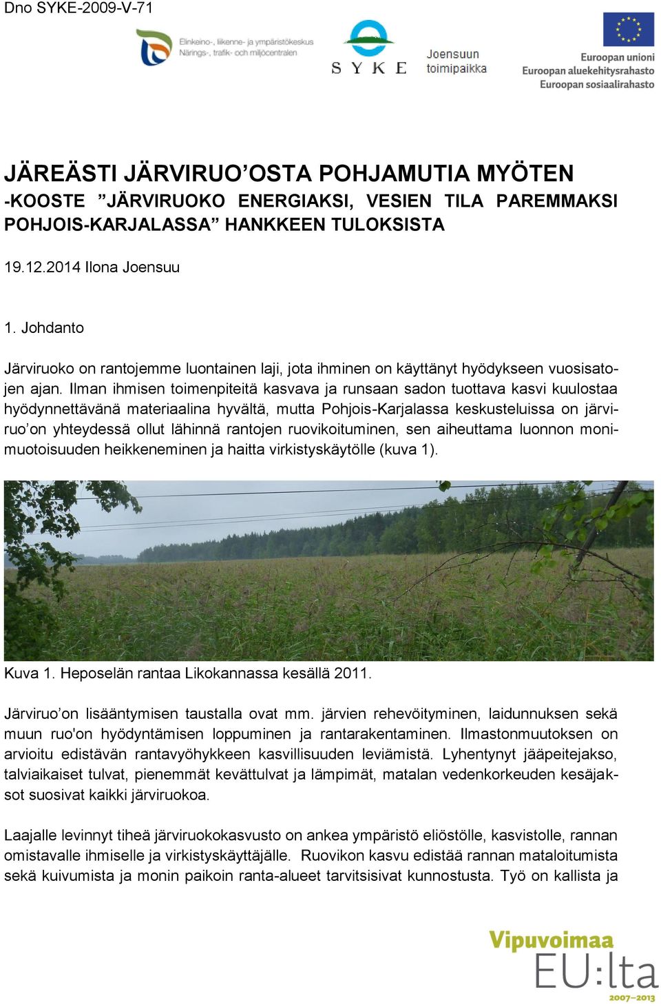 Ilman ihmisen toimenpiteitä kasvava ja runsaan sadon tuottava kasvi kuulostaa hyödynnettävänä materiaalina hyvältä, mutta Pohjois-Karjalassa keskusteluissa on järviruo on yhteydessä ollut lähinnä