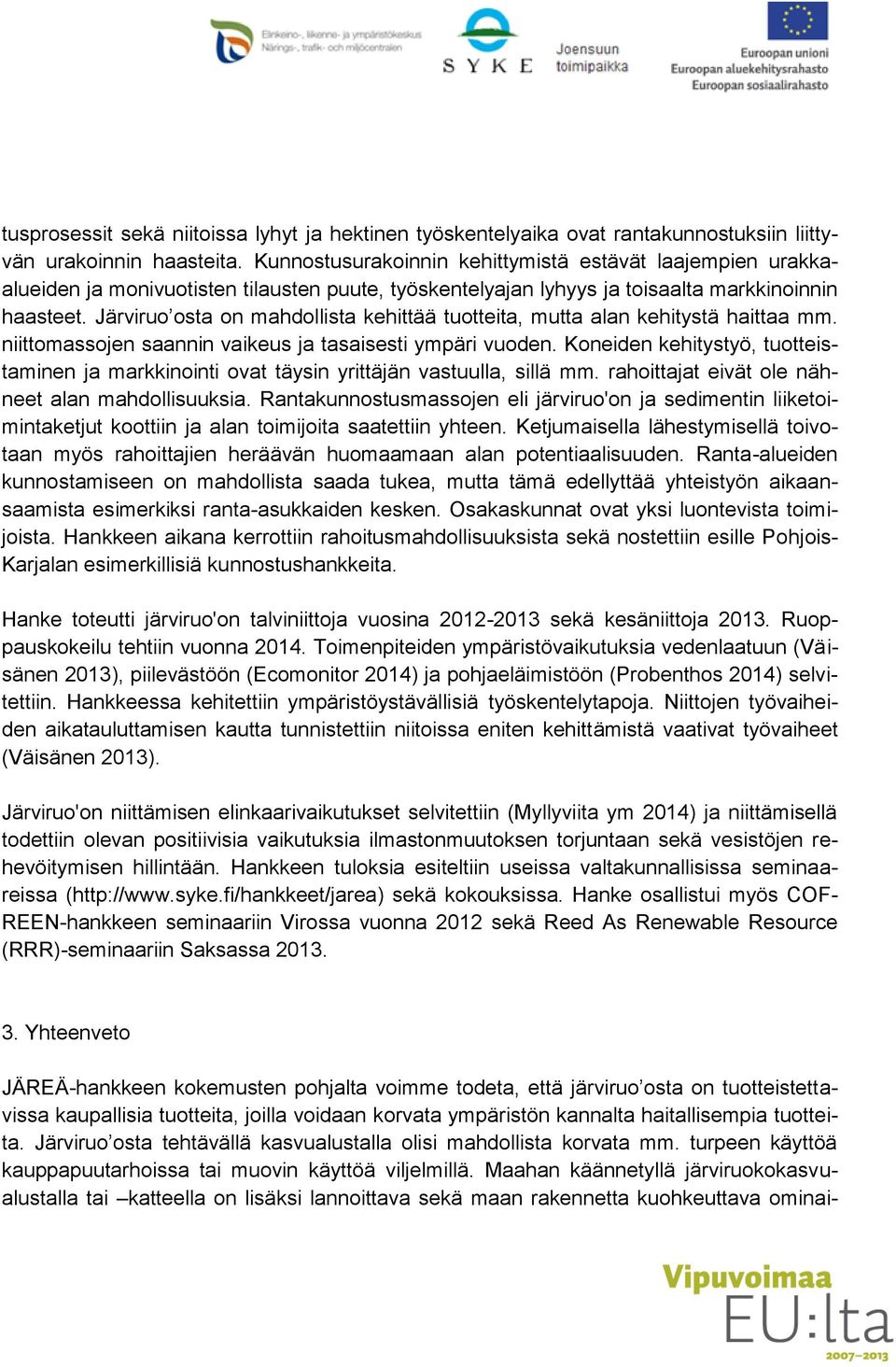 Järviruo osta on mahdollista kehittää tuotteita, mutta alan kehitystä haittaa mm. niittomassojen saannin vaikeus ja tasaisesti ympäri vuoden.