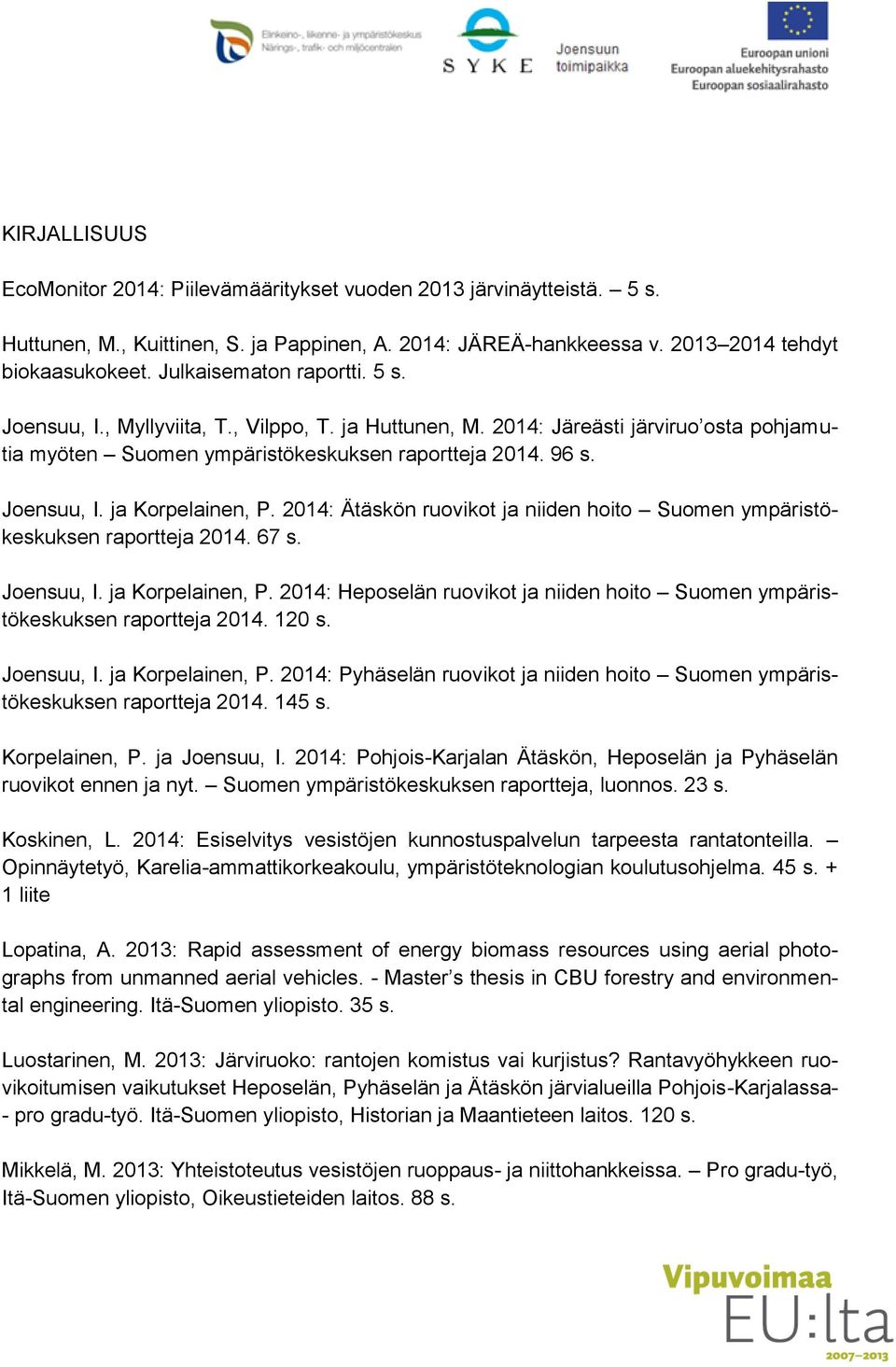 2014: Ätäskön ruovikot ja niiden hoito Suomen ympäristökeskuksen raportteja 2014. 67 s. Joensuu, I. ja Korpelainen, P.