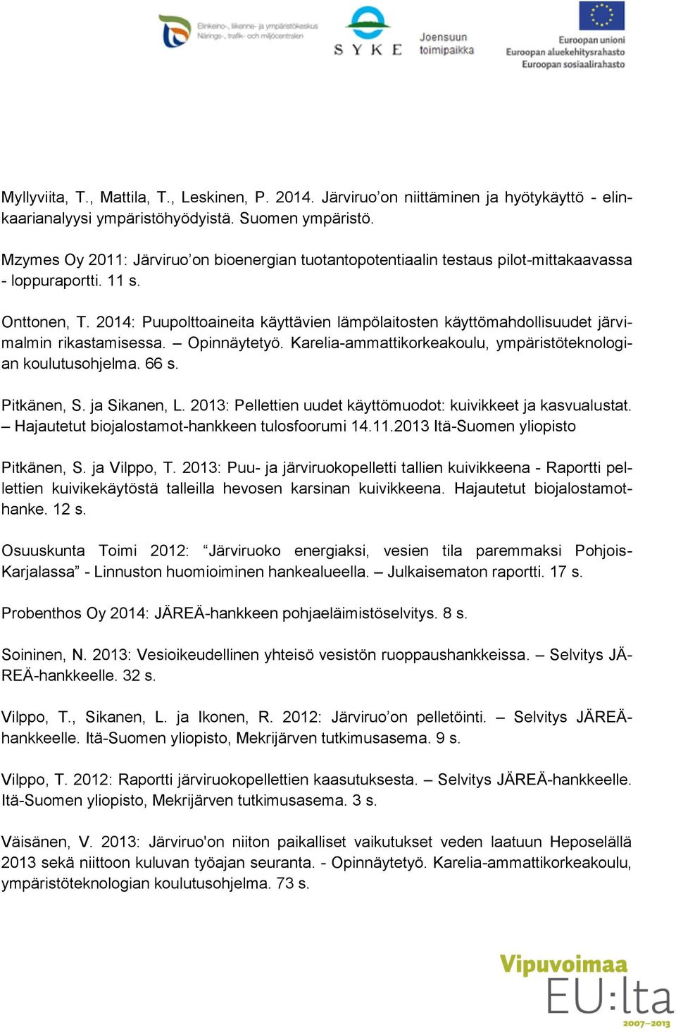 2014: Puupolttoaineita käyttävien lämpölaitosten käyttömahdollisuudet järvimalmin rikastamisessa. Opinnäytetyö. Karelia-ammattikorkeakoulu, ympäristöteknologian koulutusohjelma. 66 s. Pitkänen, S.