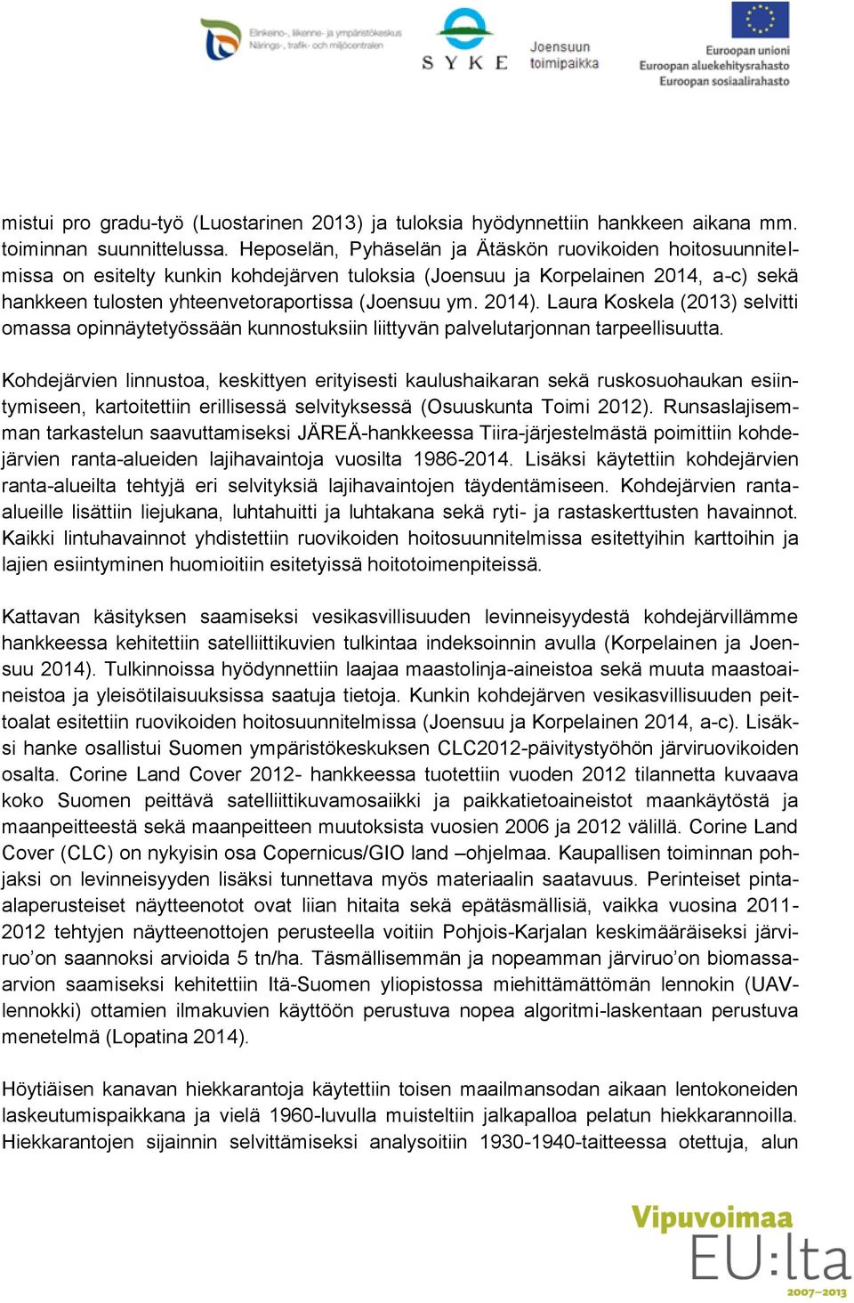 2014). Laura Koskela (2013) selvitti omassa opinnäytetyössään kunnostuksiin liittyvän palvelutarjonnan tarpeellisuutta.