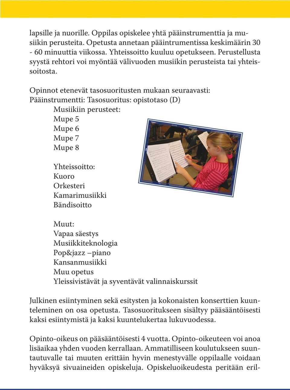 Opinnot etenevät tasosuoritusten mukaan seuraavasti: Pääinstrumentti: Tasosuoritus: opistotaso (D) Musiikiin perusteet: Mupe 5 Mupe 6 Mupe 7 Mupe 8 Yhteissoitto: Kuoro Orkesteri Kamarimusiikki