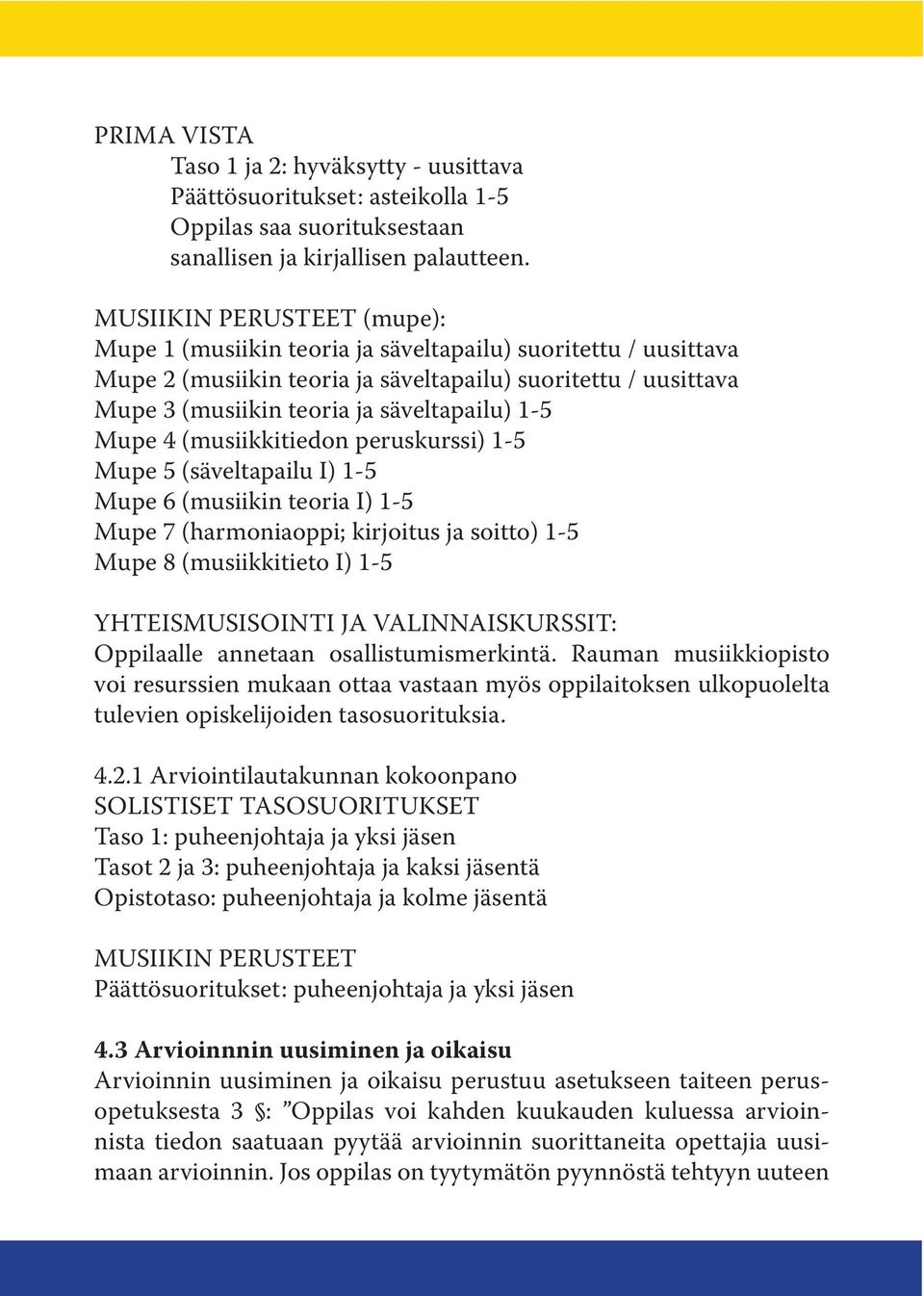 Mupe 4 (musiikkitiedon peruskurssi) 1-5 Mupe 5 (säveltapailu I) 1-5 Mupe 6 (musiikin teoria I) 1-5 Mupe 7 (harmoniaoppi; kirjoitus ja soitto) 1-5 Mupe 8 (musiikkitieto I) 1-5 YHTEISMUSISOINTI JA