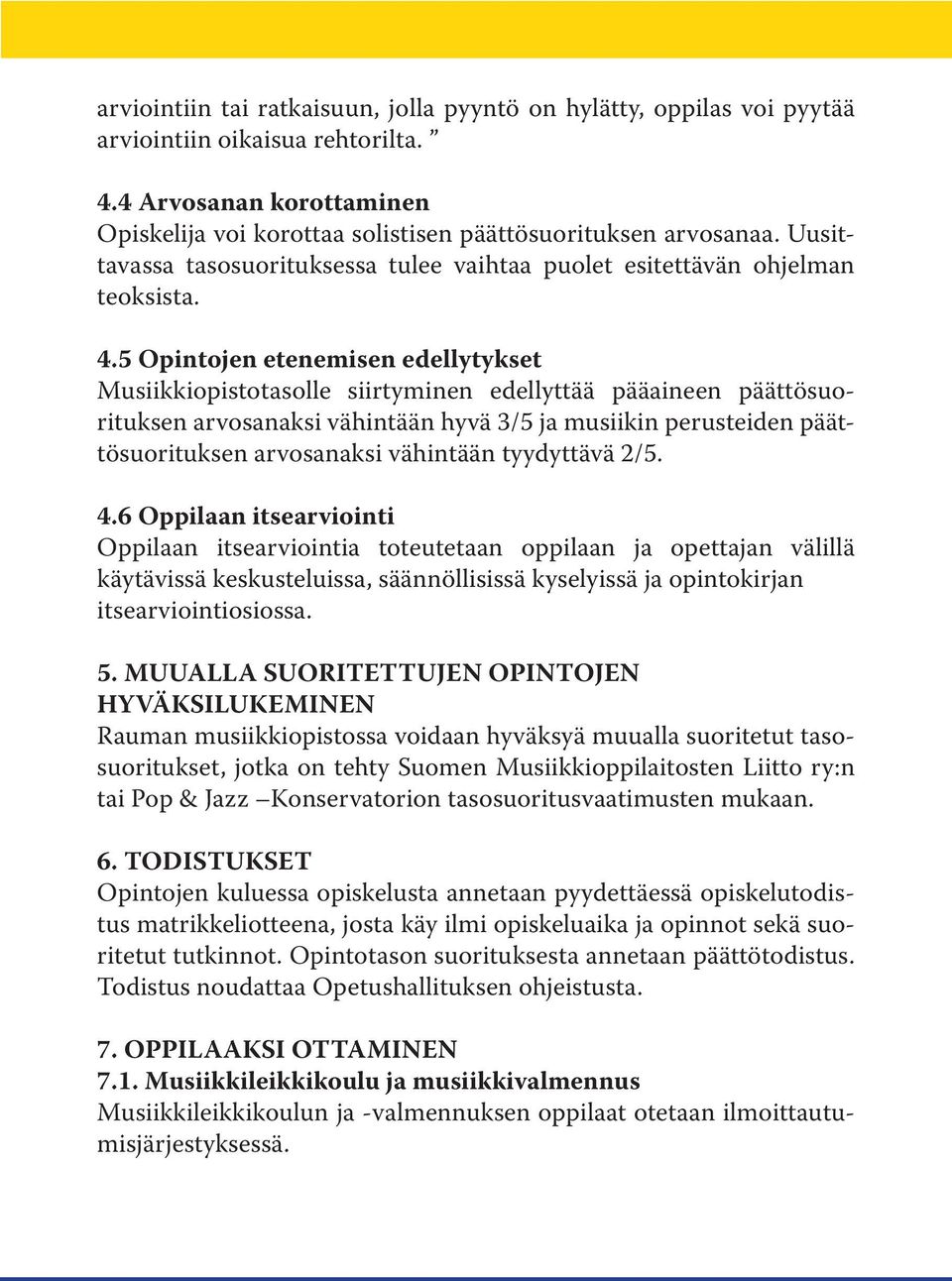 5 Opintojen etenemisen edellytykset Musiikkiopistotasolle siirtyminen edellyttää pääaineen päättösuorituksen arvosanaksi vähintään hyvä 3/5 ja musiikin perusteiden päättösuorituksen arvosanaksi