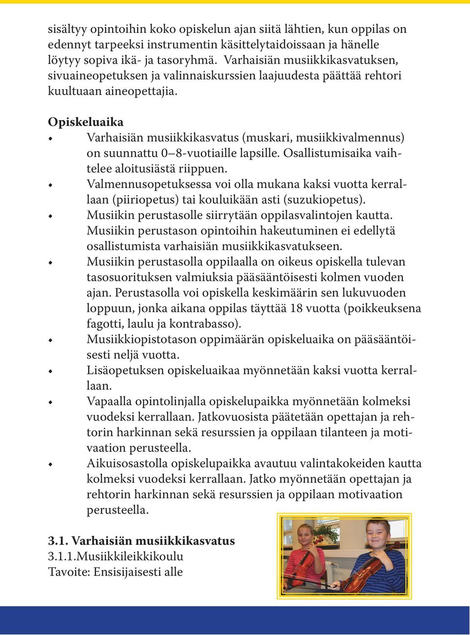 Opiskeluaika Varhaisiän musiikkikasvatus (muskari, musiikkivalmennus) on suunnattu 0 8-vuotiaille lapsille. Osallistumisaika vaihtelee aloitusiästä riippuen.