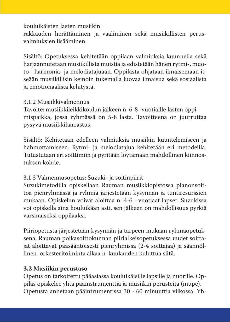 Oppilasta ohjataan ilmaisemaan itseään musiikillisin keinoin tukemalla luovaa ilmaisua sekä sosiaalista ja emotionaalista kehitystä. 3.1.2 Musiikkivalmennus Tavoite: musiikkileikkikoulun jälkeen n.