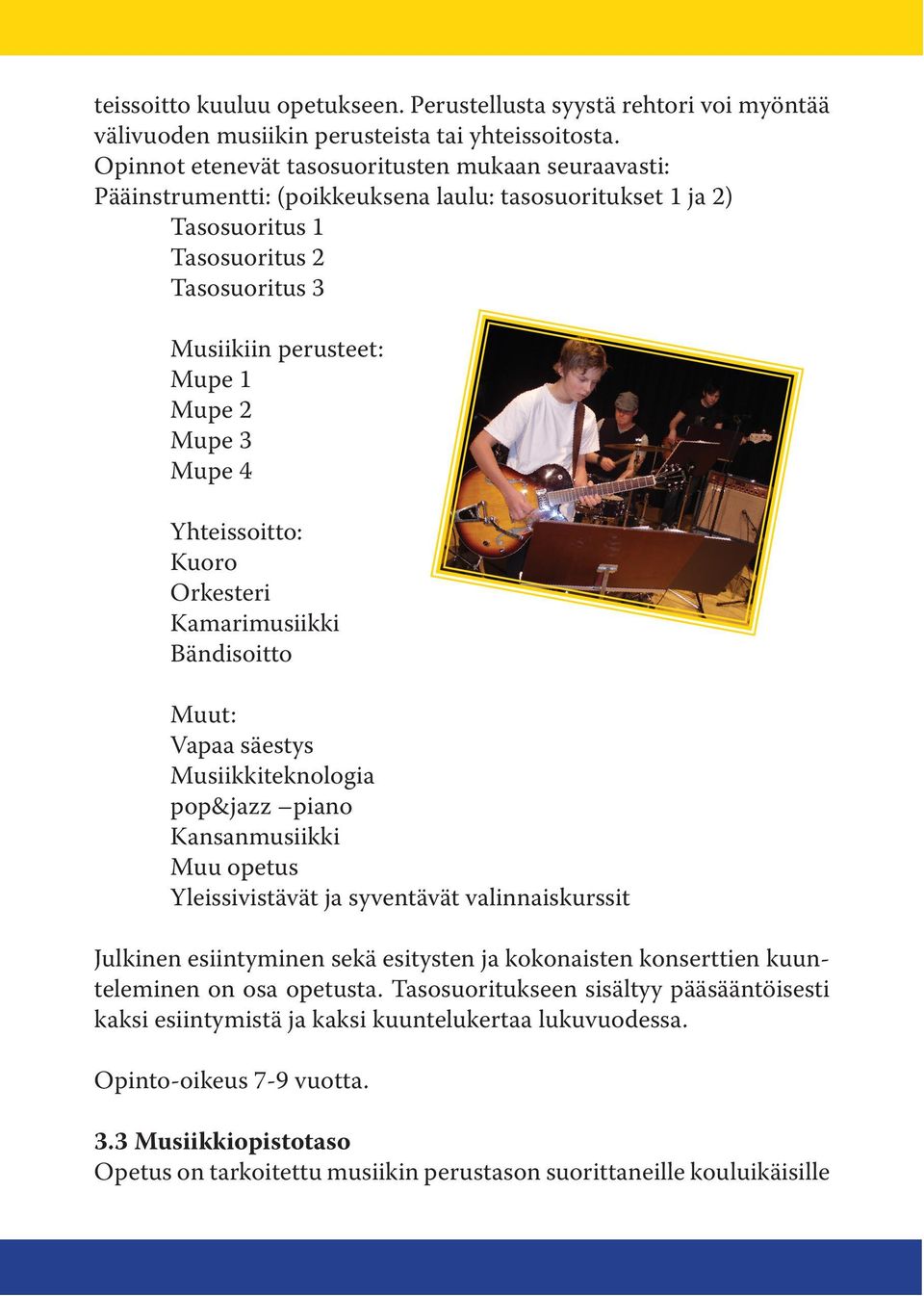 3 Mupe 4 Yhteissoitto: Kuoro Orkesteri Kamarimusiikki Bändisoitto Muut: Vapaa säestys Musiikkiteknologia pop&jazz piano Kansanmusiikki Muu opetus Yleissivistävät ja syventävät valinnaiskurssit