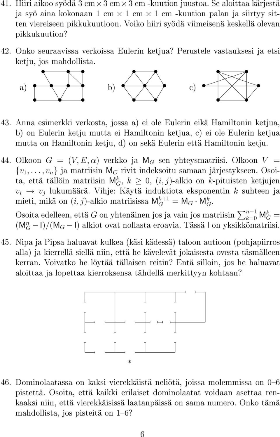 Anna esimerkki verkosta, jossa a) ei ole Eulerin eikä Hamiltonin ketjua, b) on Eulerin ketju mutta ei Hamiltonin ketjua, c) ei ole Eulerin ketjua mutta on Hamiltonin ketju, d) on sekä Eulerin että