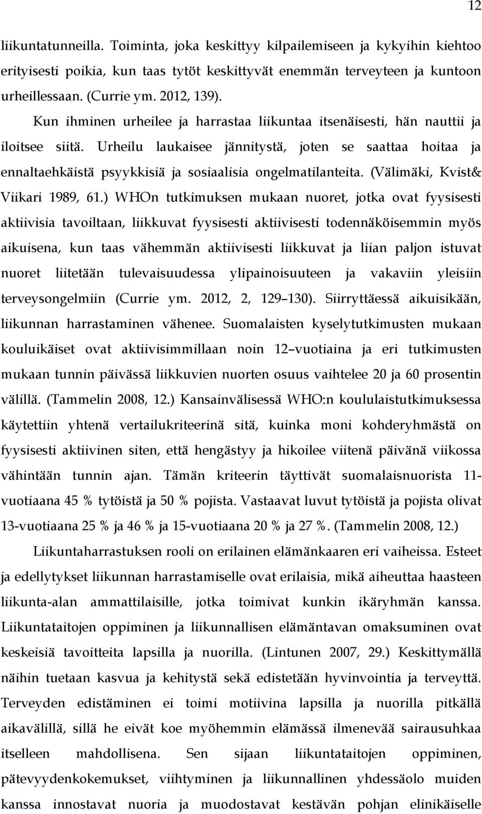 Urheilu laukaisee jännitystä, joten se saattaa hoitaa ja ennaltaehkäistä psyykkisiä ja sosiaalisia ongelmatilanteita. (Välimäki, Kvist& Viikari 1989, 61.