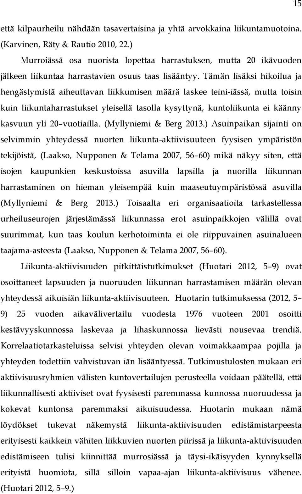 Tämän lisäksi hikoilua ja hengästymistä aiheuttavan liikkumisen määrä laskee teini-iässä, mutta toisin kuin liikuntaharrastukset yleisellä tasolla kysyttynä, kuntoliikunta ei käänny kasvuun yli 20