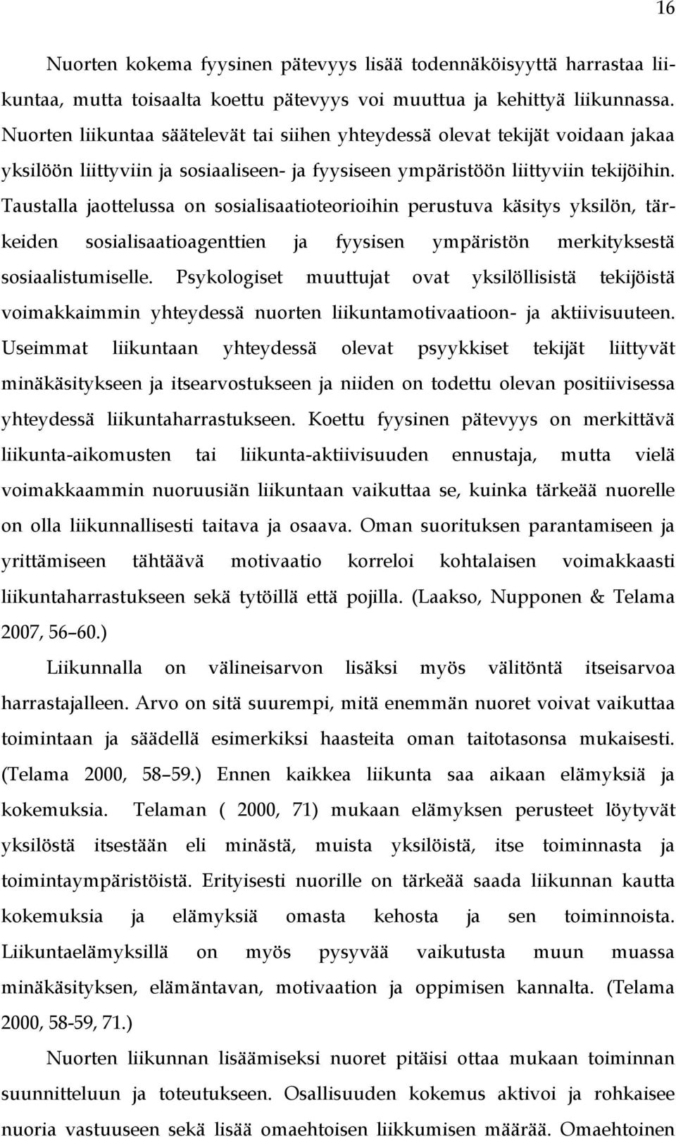 Taustalla jaottelussa on sosialisaatioteorioihin perustuva käsitys yksilön, tärkeiden sosialisaatioagenttien ja fyysisen ympäristön merkityksestä sosiaalistumiselle.