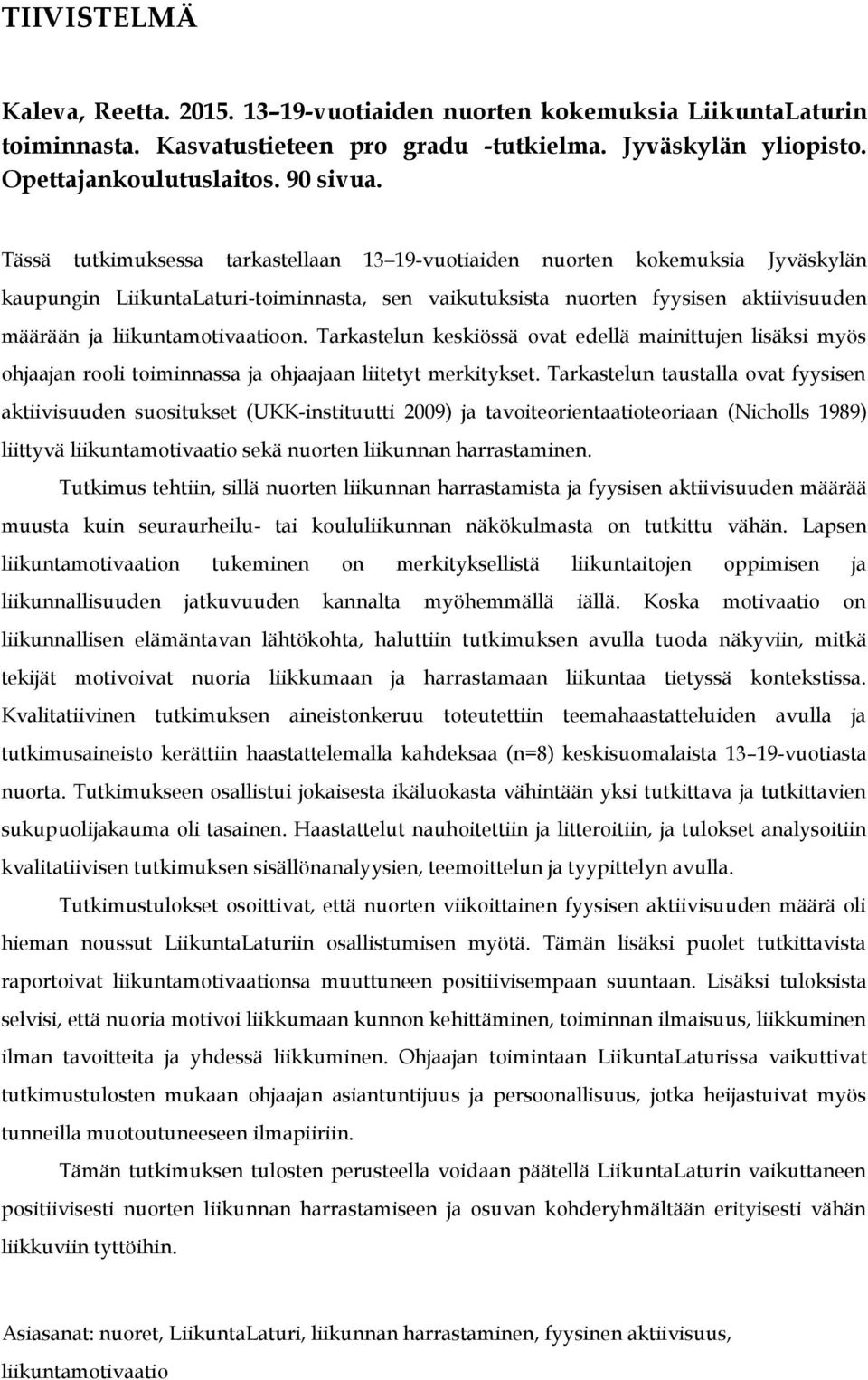 Tarkastelun keskiössä ovat edellä mainittujen lisäksi myös ohjaajan rooli toiminnassa ja ohjaajaan liitetyt merkitykset.