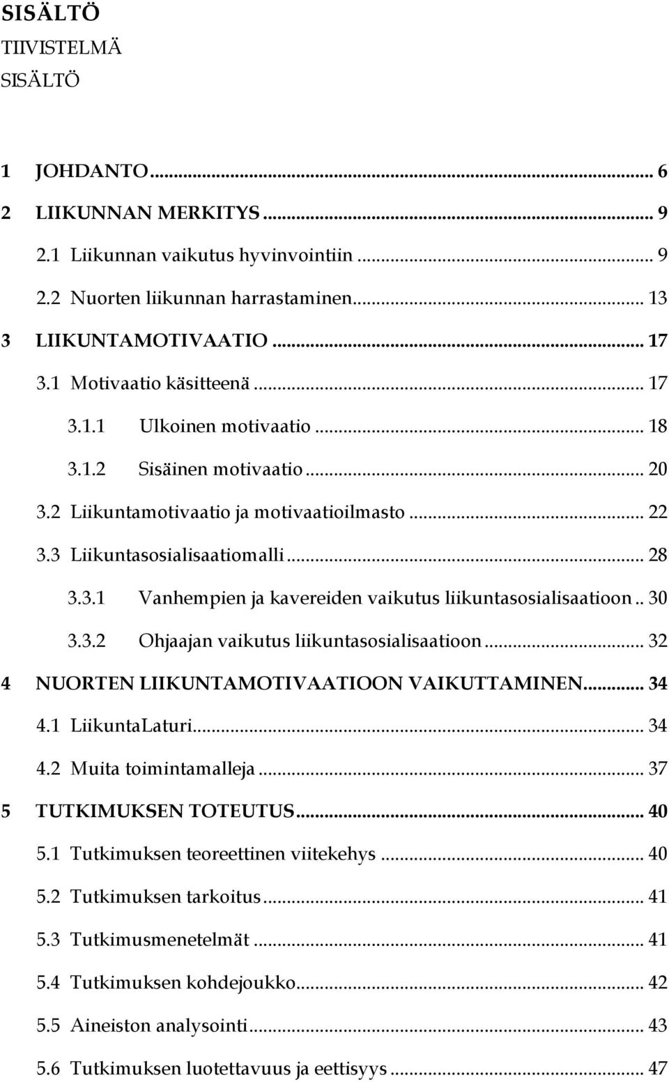 . 30 3.3.2 Ohjaajan vaikutus liikuntasosialisaatioon... 32 4 NUORTEN LIIKUNTAMOTIVAATIOON VAIKUTTAMINEN... 34 4.1 LiikuntaLaturi... 34 4.2 Muita toimintamalleja... 37 5 TUTKIMUKSEN TOTEUTUS... 40 5.