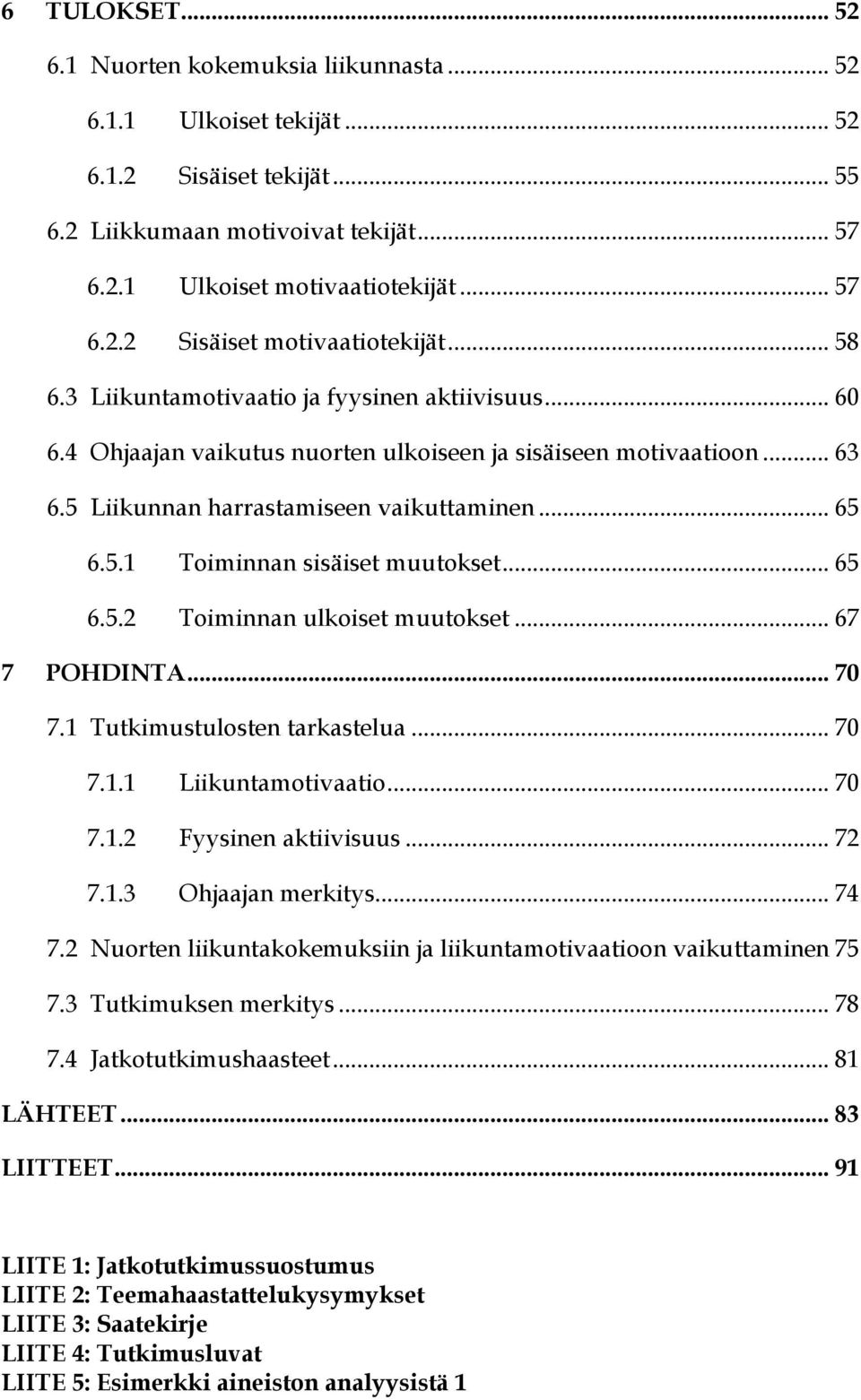 .. 65 6.5.2 Toiminnan ulkoiset muutokset... 67 7 POHDINTA... 70 7.1 Tutkimustulosten tarkastelua... 70 7.1.1 Liikuntamotivaatio... 70 7.1.2 Fyysinen aktiivisuus... 72 7.1.3 Ohjaajan merkitys... 74 7.