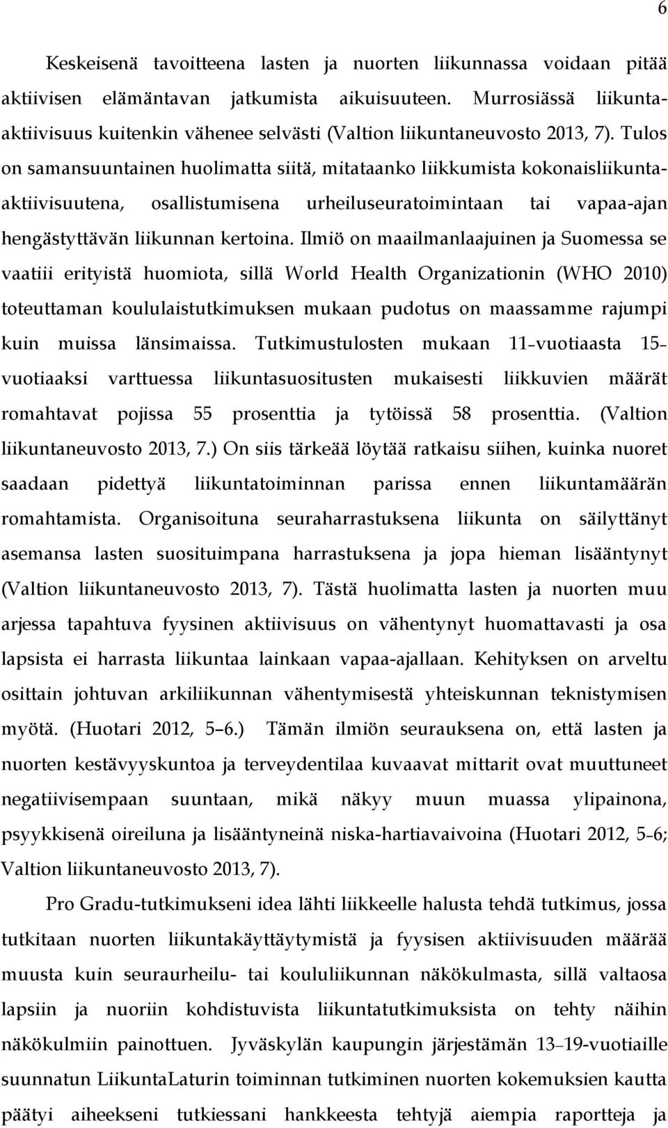 Tulos on samansuuntainen huolimatta siitä, mitataanko liikkumista kokonaisliikuntaaktiivisuutena, osallistumisena urheiluseuratoimintaan tai vapaa-ajan hengästyttävän liikunnan kertoina.