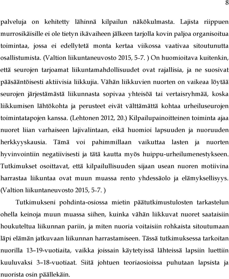 (Valtion liikuntaneuvosto 2015, 5 7. ) On huomioitava kuitenkin, että seurojen tarjoamat liikuntamahdollisuudet ovat rajallisia, ja ne suosivat pääsääntöisesti aktiivisia liikkujia.