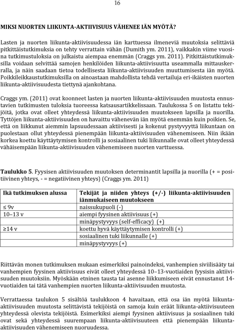 2011), vaikkakin viime vuosina tutkimustuloksia on julkaistu aiempaa enemmän (Craggs ym. 2011).