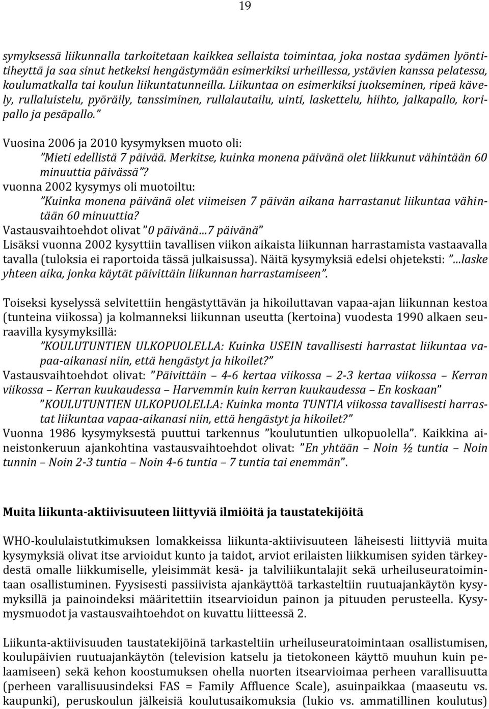 Liikuntaa on esimerkiksi juokseminen, ripeä kävely, rullaluistelu, pyöräily, tanssiminen, rullalautailu, uinti, laskettelu, hiihto, jalkapallo, koripallo ja pesäpallo.