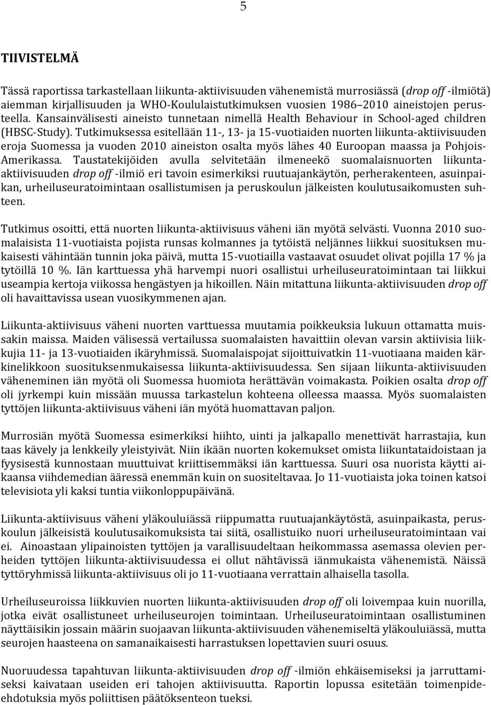 Tutkimuksessa esitellään 11-, 13- ja 15-vuotiaiden nuorten liikunta-aktiivisuuden eroja Suomessa ja vuoden 2010 aineiston osalta myös lähes 40 Euroopan maassa ja Pohjois- Amerikassa.