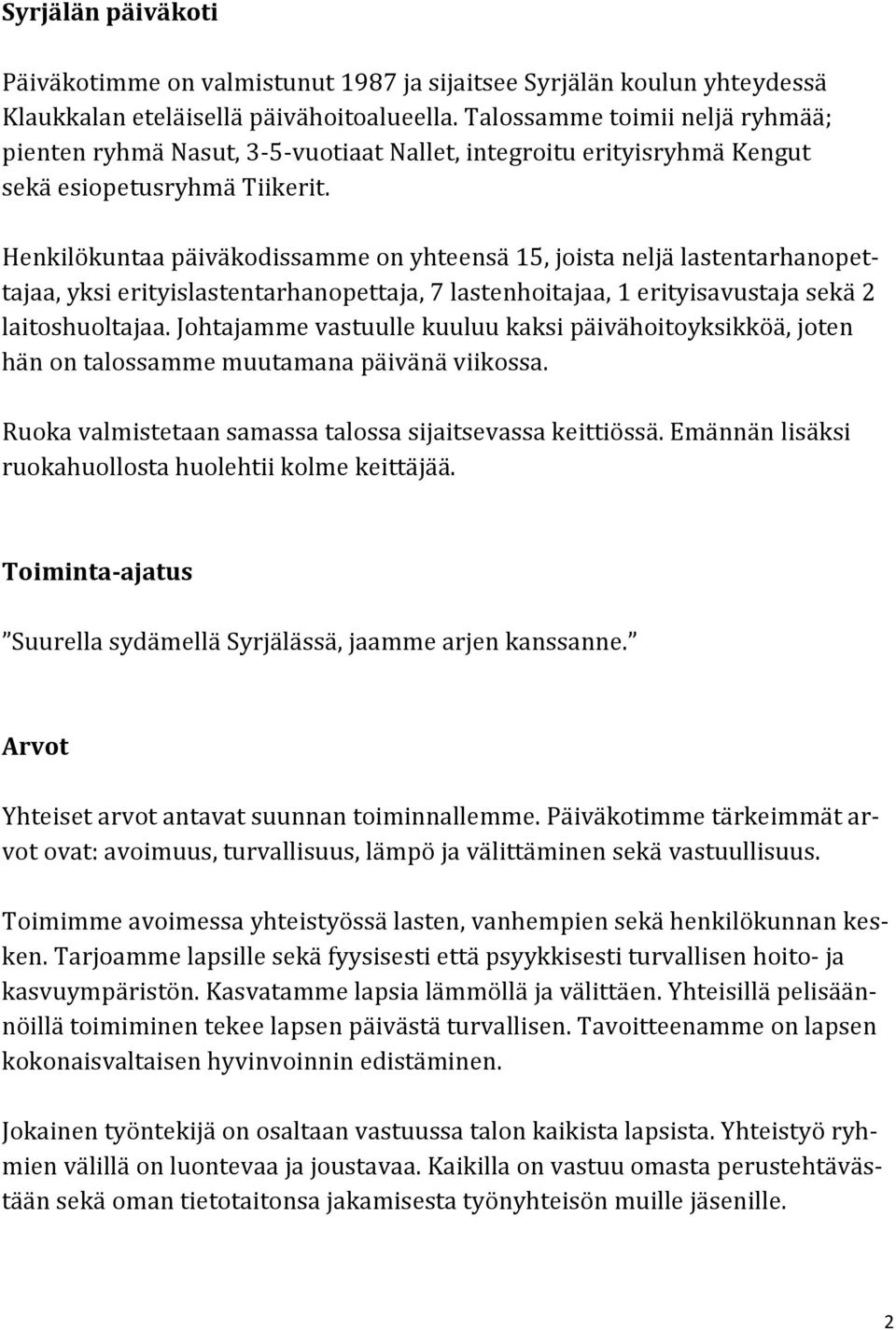 Henkilökuntaa päiväkodissamme on yhteensä 15, joista neljä lastentarhanopettajaa, yksi erityislastentarhanopettaja, 7 lastenhoitajaa, 1 erityisavustaja sekä 2 laitoshuoltajaa.