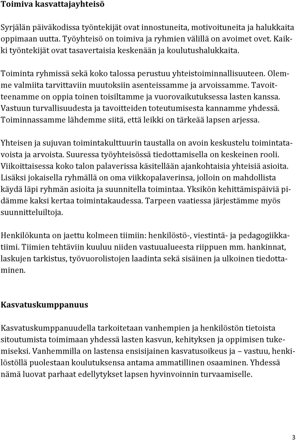 Olemme valmiita tarvittaviin muutoksiin asenteissamme ja arvoissamme. Tavoitteenamme on oppia toinen toisiltamme ja vuorovaikutuksessa lasten kanssa.