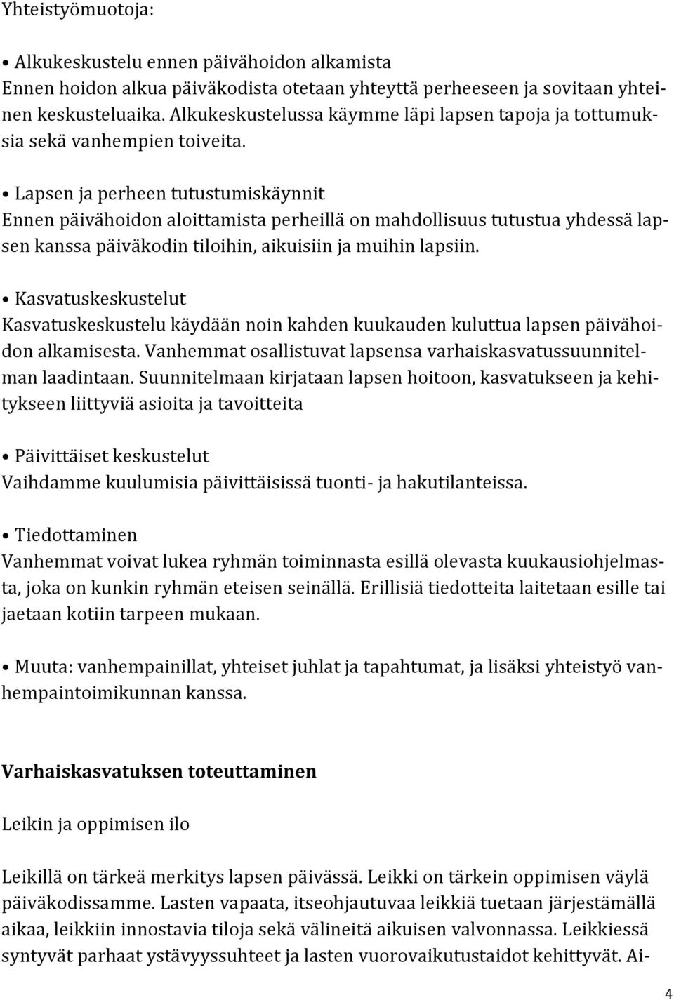 Lapsen ja perheen tutustumiskäynnit Ennen päivähoidon aloittamista perheillä on mahdollisuus tutustua yhdessä lapsen kanssa päiväkodin tiloihin, aikuisiin ja muihin lapsiin.