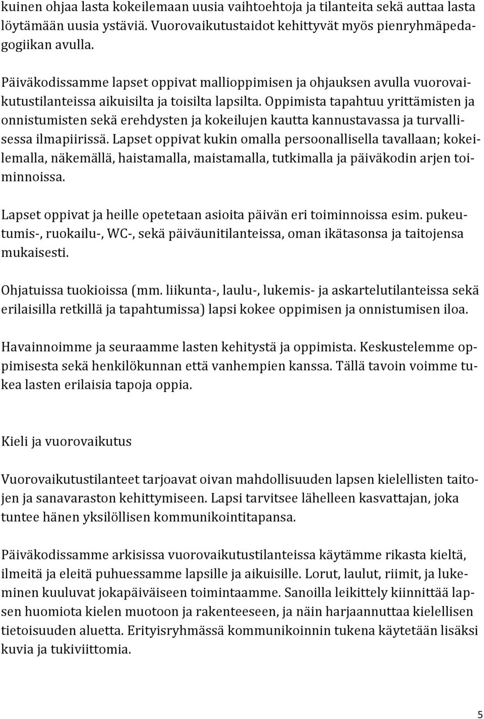 Oppimista tapahtuu yrittämisten ja onnistumisten sekä erehdysten ja kokeilujen kautta kannustavassa ja turvallisessa ilmapiirissä.
