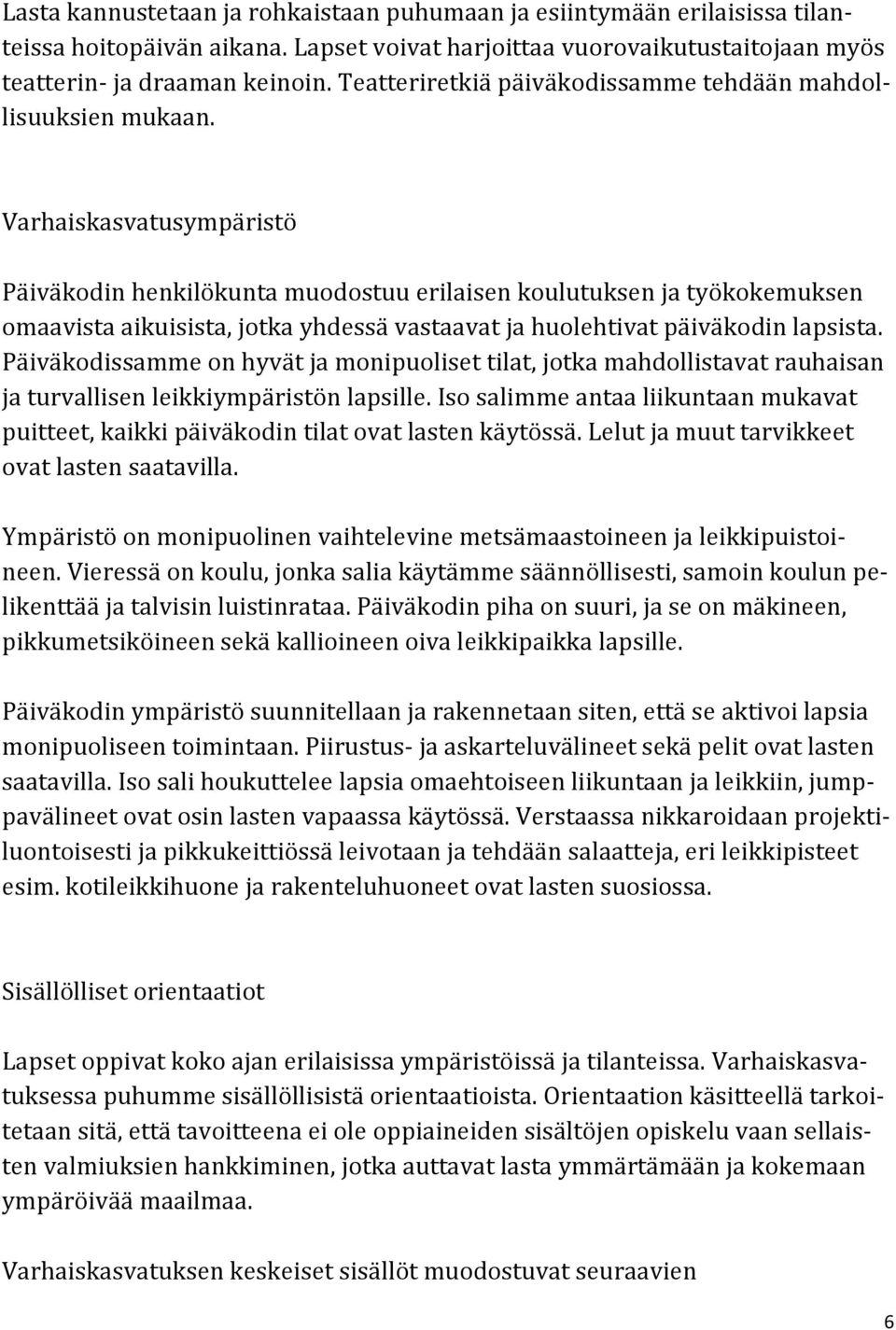 Varhaiskasvatusympäristö Päiväkodin henkilökunta muodostuu erilaisen koulutuksen ja työkokemuksen omaavista aikuisista, jotka yhdessä vastaavat ja huolehtivat päiväkodin lapsista.