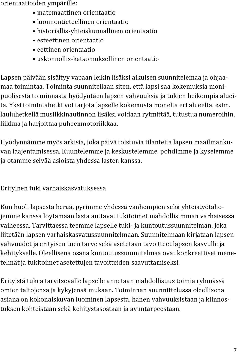 Toiminta suunnitellaan siten, että lapsi saa kokemuksia monipuolisesta toiminnasta hyödyntäen lapsen vahvuuksia ja tukien heikompia alueita.