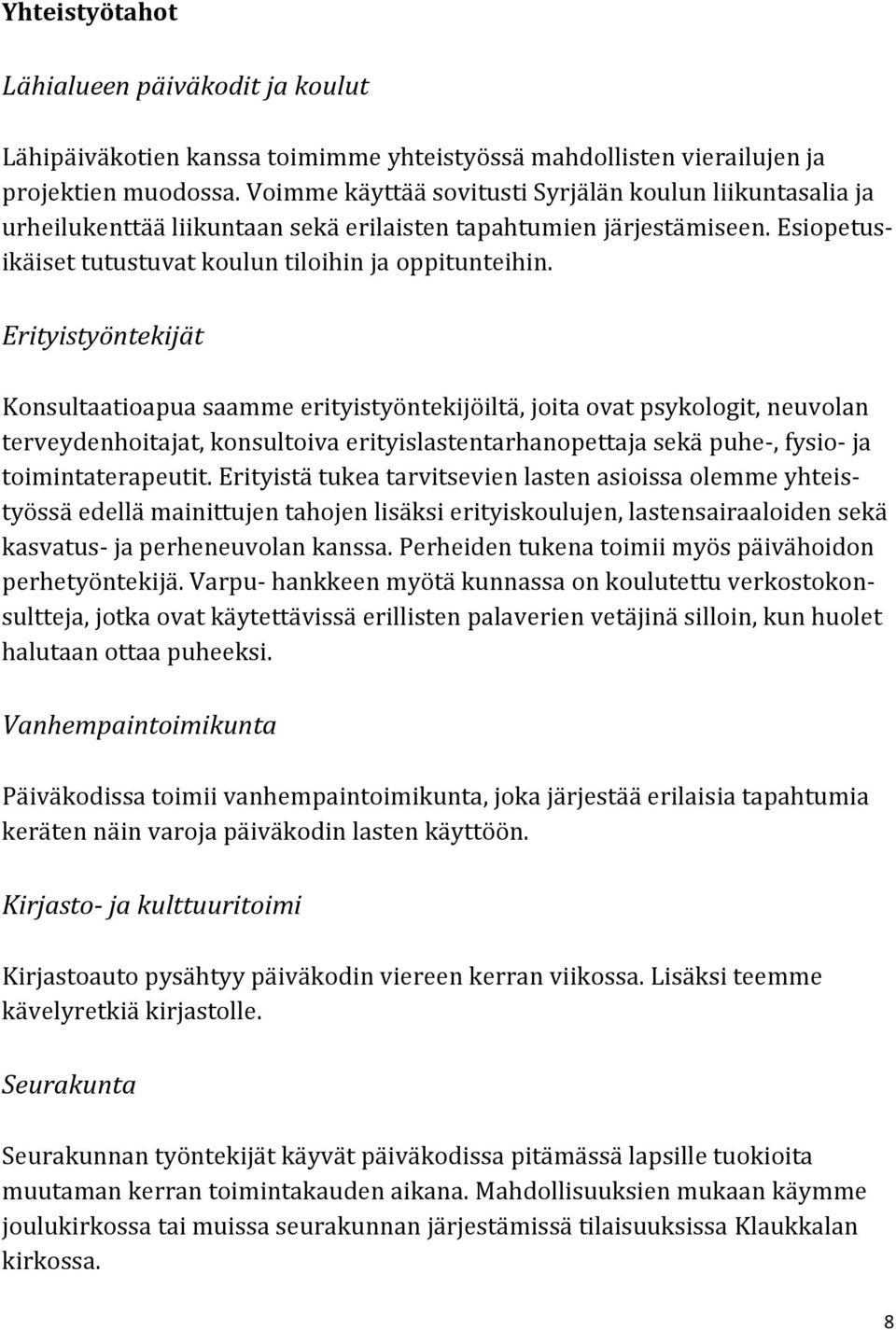 Erityistyöntekijät Konsultaatioapua saamme erityistyöntekijöiltä, joita ovat psykologit, neuvolan terveydenhoitajat, konsultoiva erityislastentarhanopettaja sekä puhe-, fysio- ja toimintaterapeutit.