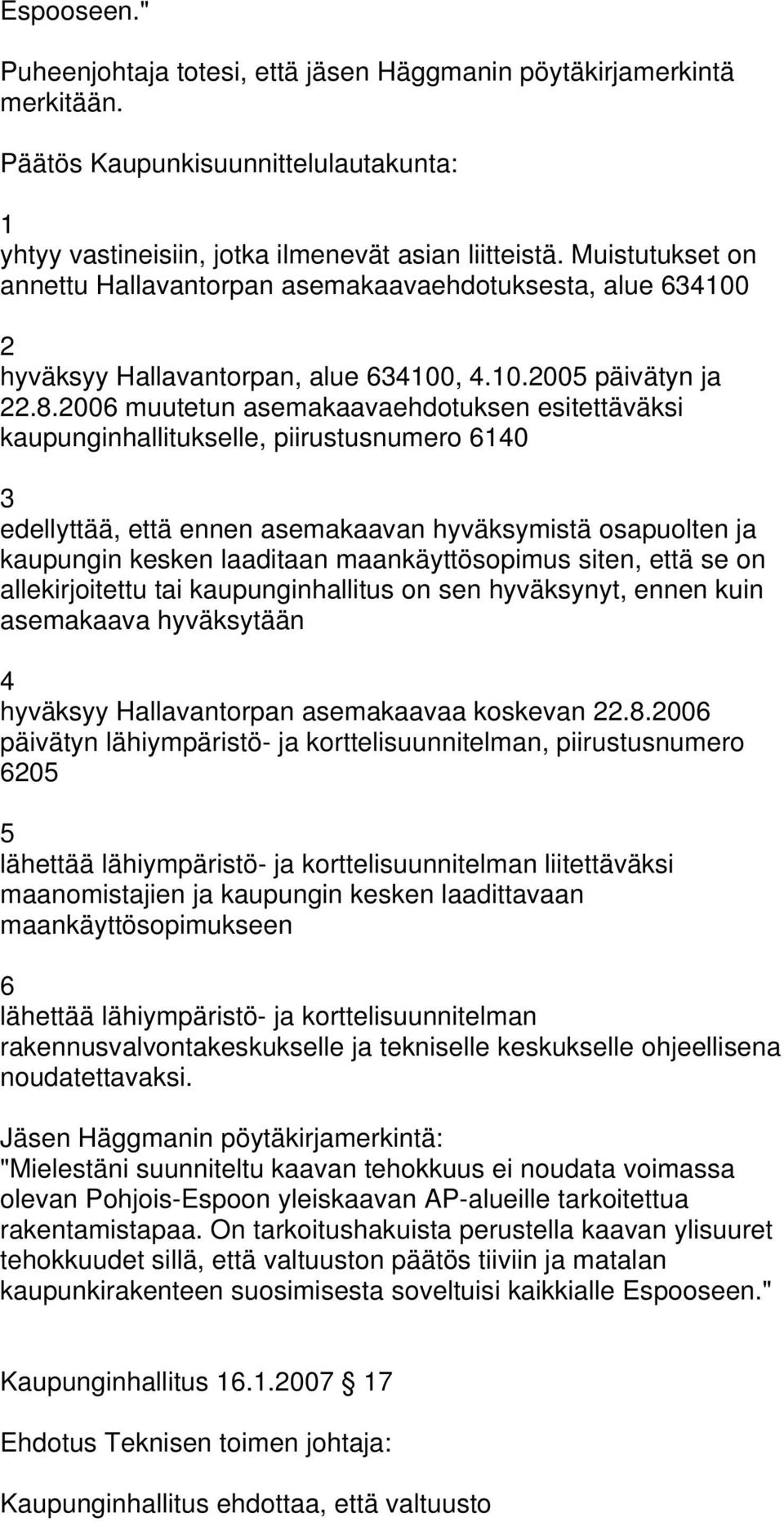 006 muutetun asemakaavaehdotuksen esitettäväksi kaupunginhallitukselle, piirustusnumero 640 asemakaava hyväksytään 4 hyväksyy Hallavantorpan asemakaavaa koskevan.8.