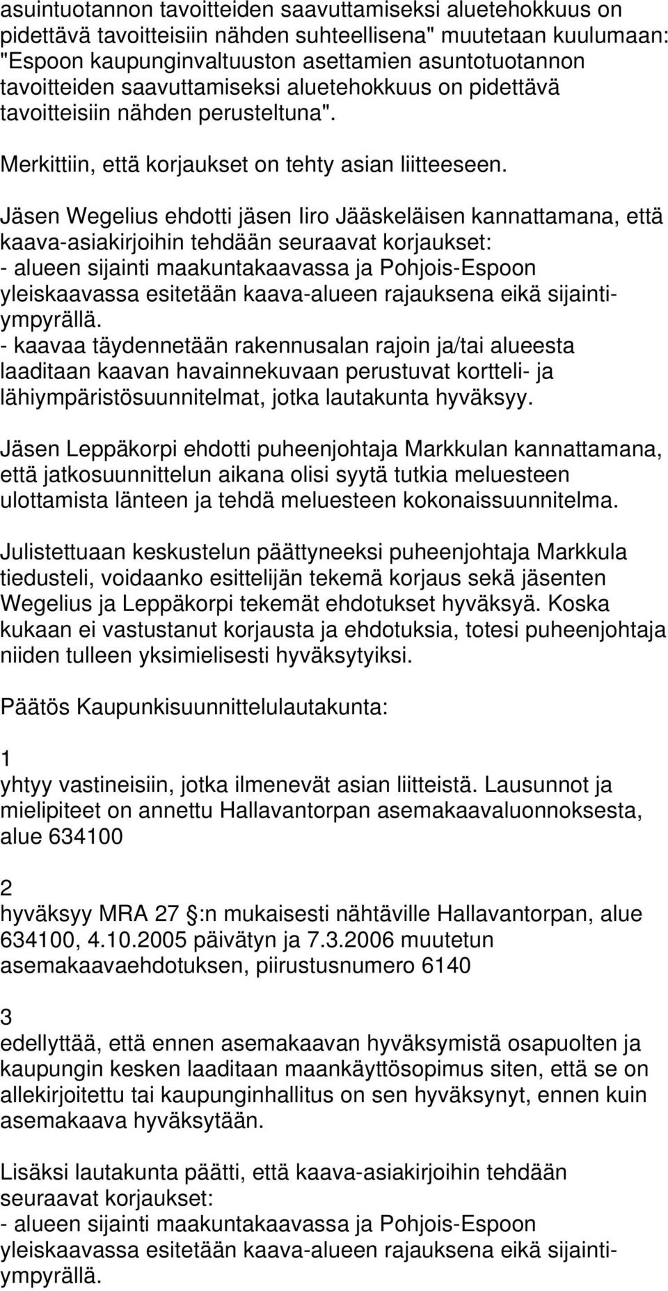 Jäsen Wegelius ehdotti jäsen Iiro Jääskeläisen kannattamana, että kaava-asiakirjoihin tehdään seuraavat korjaukset: - alueen sijainti maakuntakaavassa ja Pohjois-Espoon yleiskaavassa esitetään