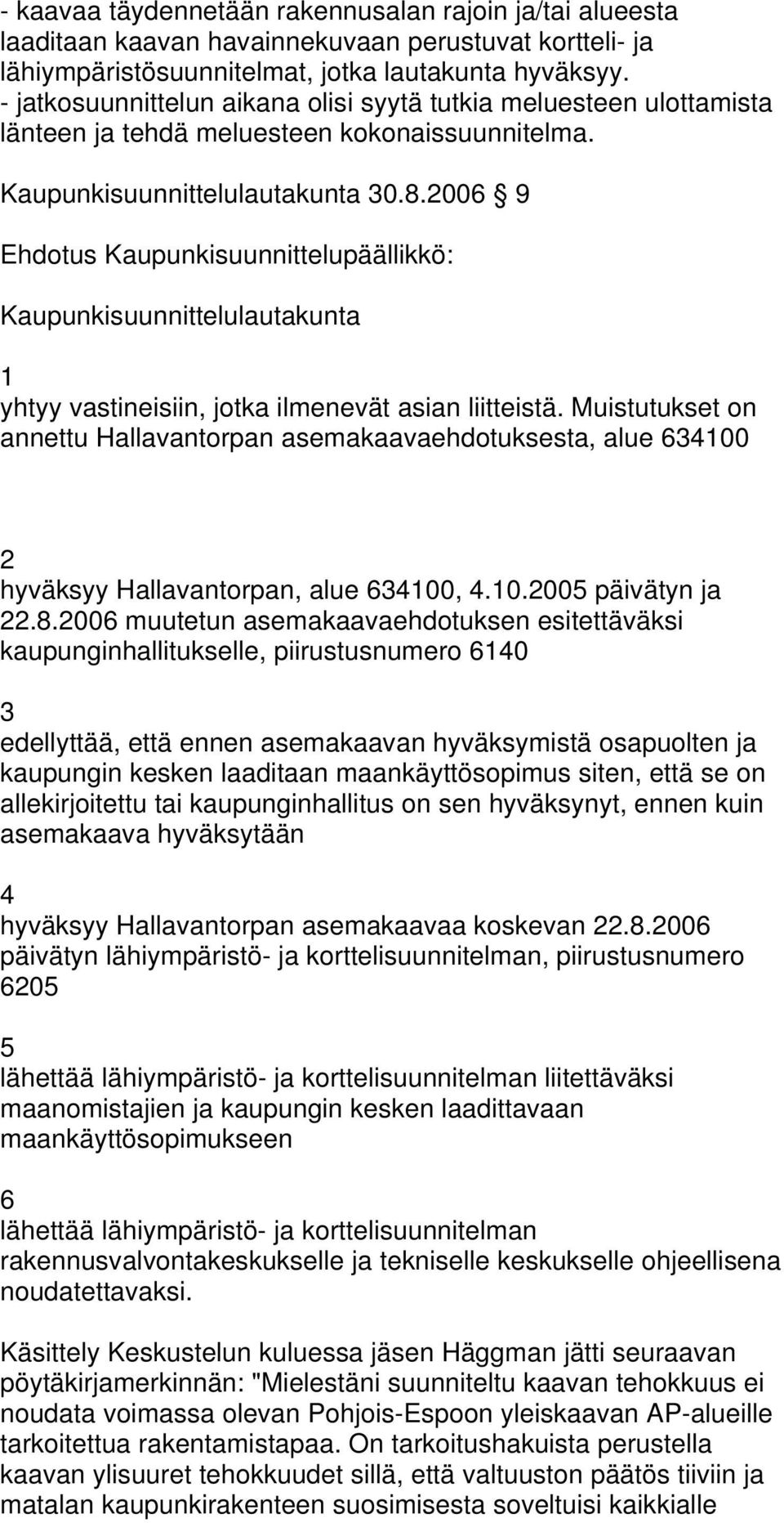 006 9 Ehdotus Kaupunkisuunnittelupäällikkö: Kaupunkisuunnittelulautakunta yhtyy vastineisiin, jotka ilmenevät asian liitteistä.