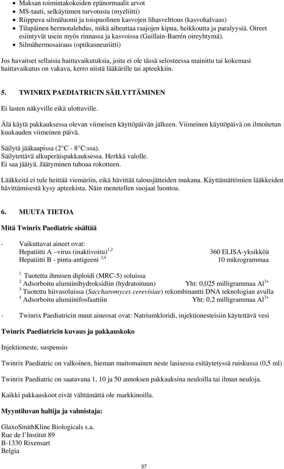 Silmähermosairaus (optikusneuriitti) Jos havaitset sellaisia haittavaikutuksia, joita ei ole tässä selosteessa mainittu tai kokemasi haittavaikutus on vakava, kerro niistä lääkärille tai apteekkiin.