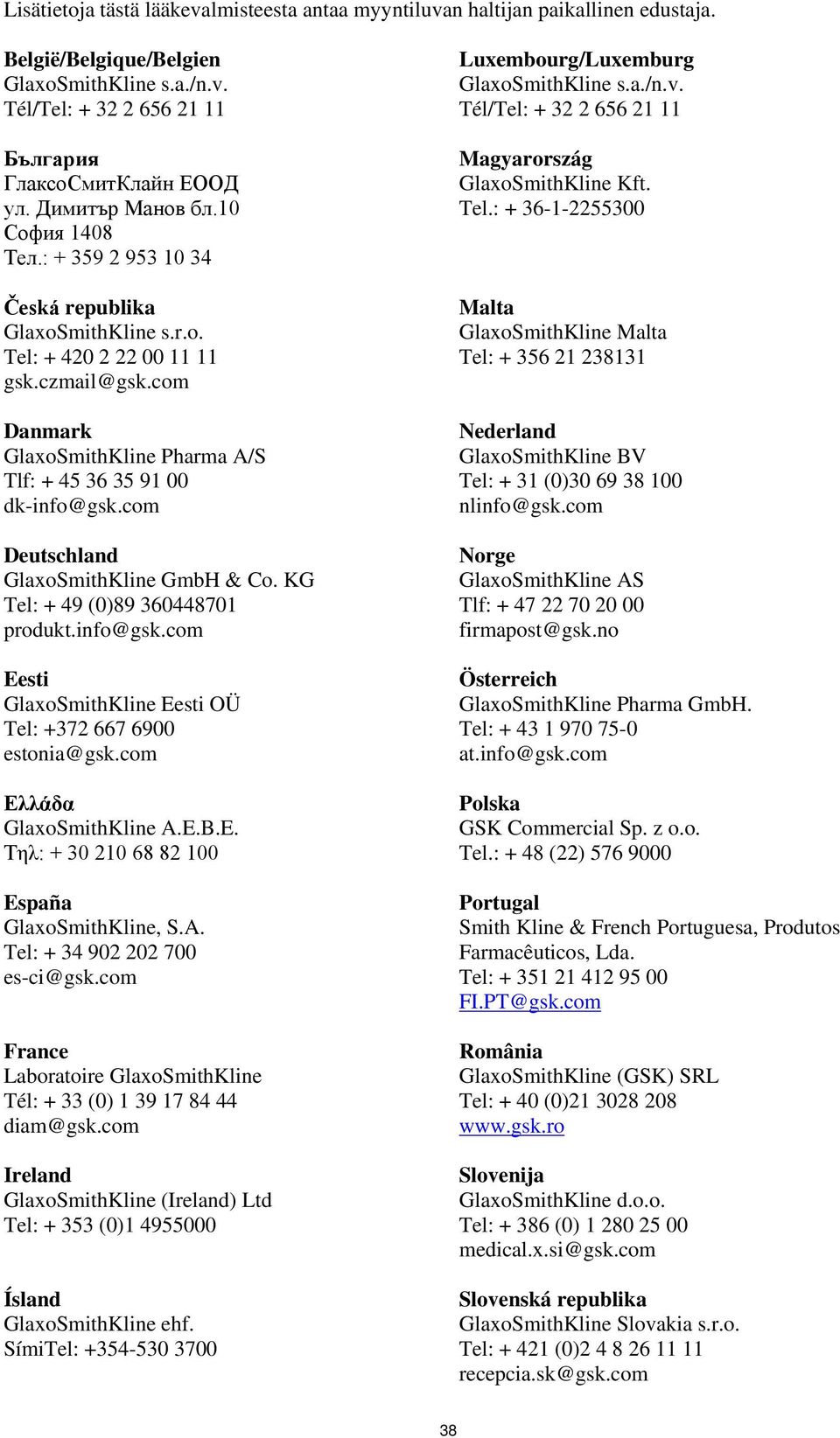 com Danmark GlaxoSmithKline Pharma A/S Tlf: + 45 36 35 91 00 dk-info@gsk.com Deutschland GlaxoSmithKline GmbH & Co. KG Tel: + 49 (0)89 360448701 produkt.info@gsk.com Eesti GlaxoSmithKline Eesti OÜ Tel: +372 667 6900 estonia@gsk.