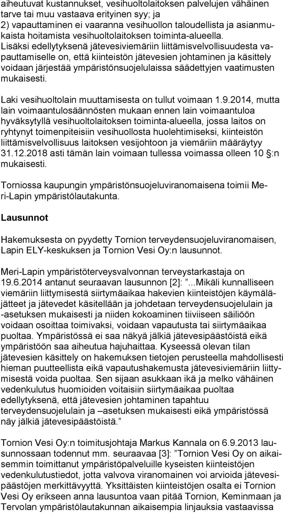 Lisäksi edellytyksenä jätevesiviemäriin liittämisvelvollisuudesta vapaut ta mi sel le on, että kiinteistön jätevesien johtaminen ja kä sit te ly voidaan järjestää ympäristönsuojelulaissa säädettyjen