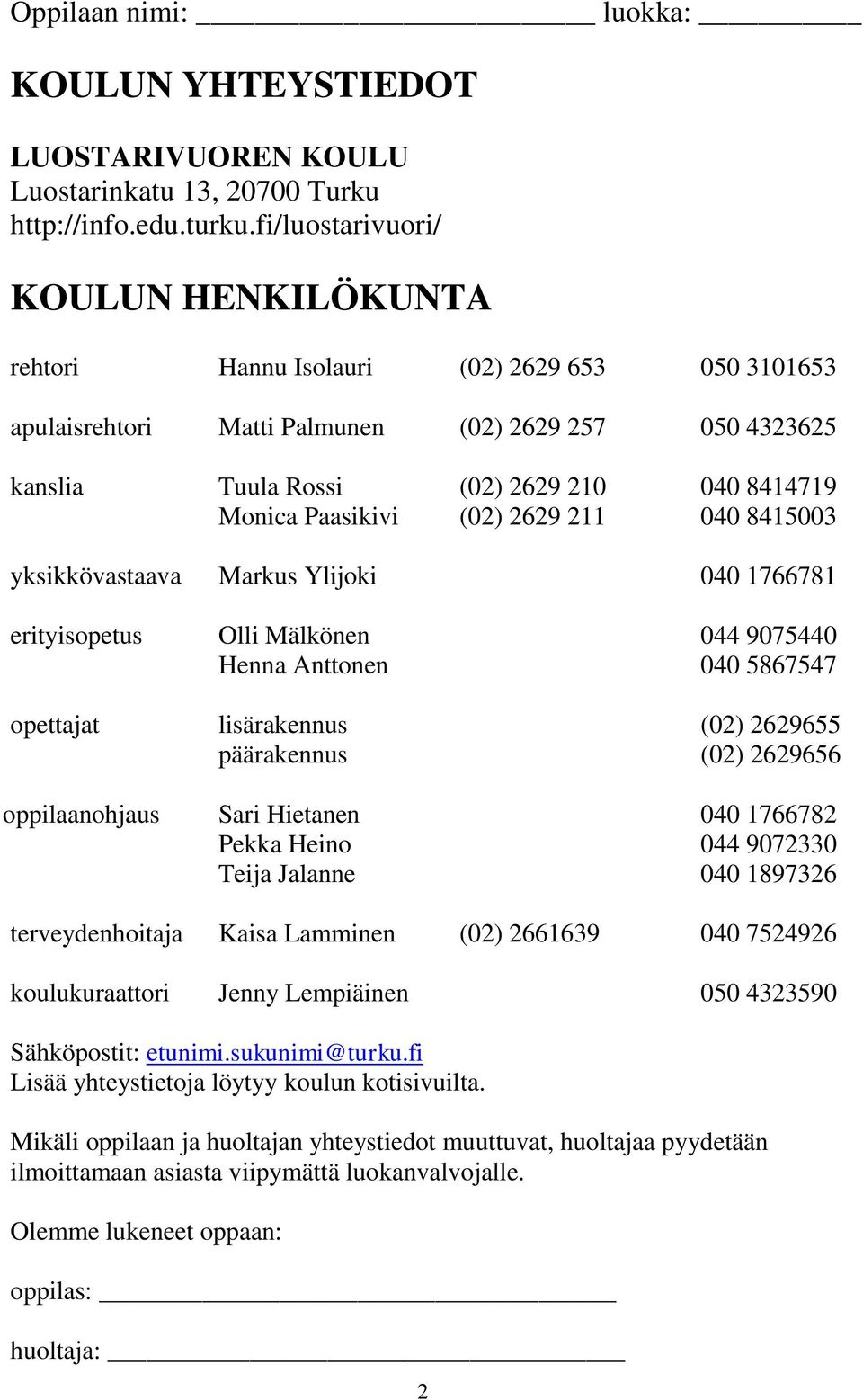 Paasikivi (02) 2629 211 040 8415003 yksikkövastaava Markus Ylijoki 040 1766781 erityisopetus Olli Mälkönen 044 9075440 Henna Anttonen 040 5867547 opettajat lisärakennus (02) 2629655 päärakennus (02)