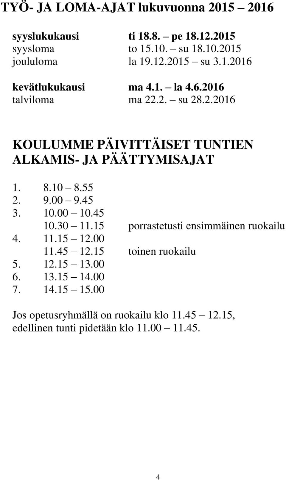 8.10 8.55 2. 9.00 9.45 3. 10.00 10.45 10.30 11.15 porrastetusti ensimmäinen ruokailu 4. 11.15 12.00 11.45 12.15 toinen ruokailu 5. 12.15 13.