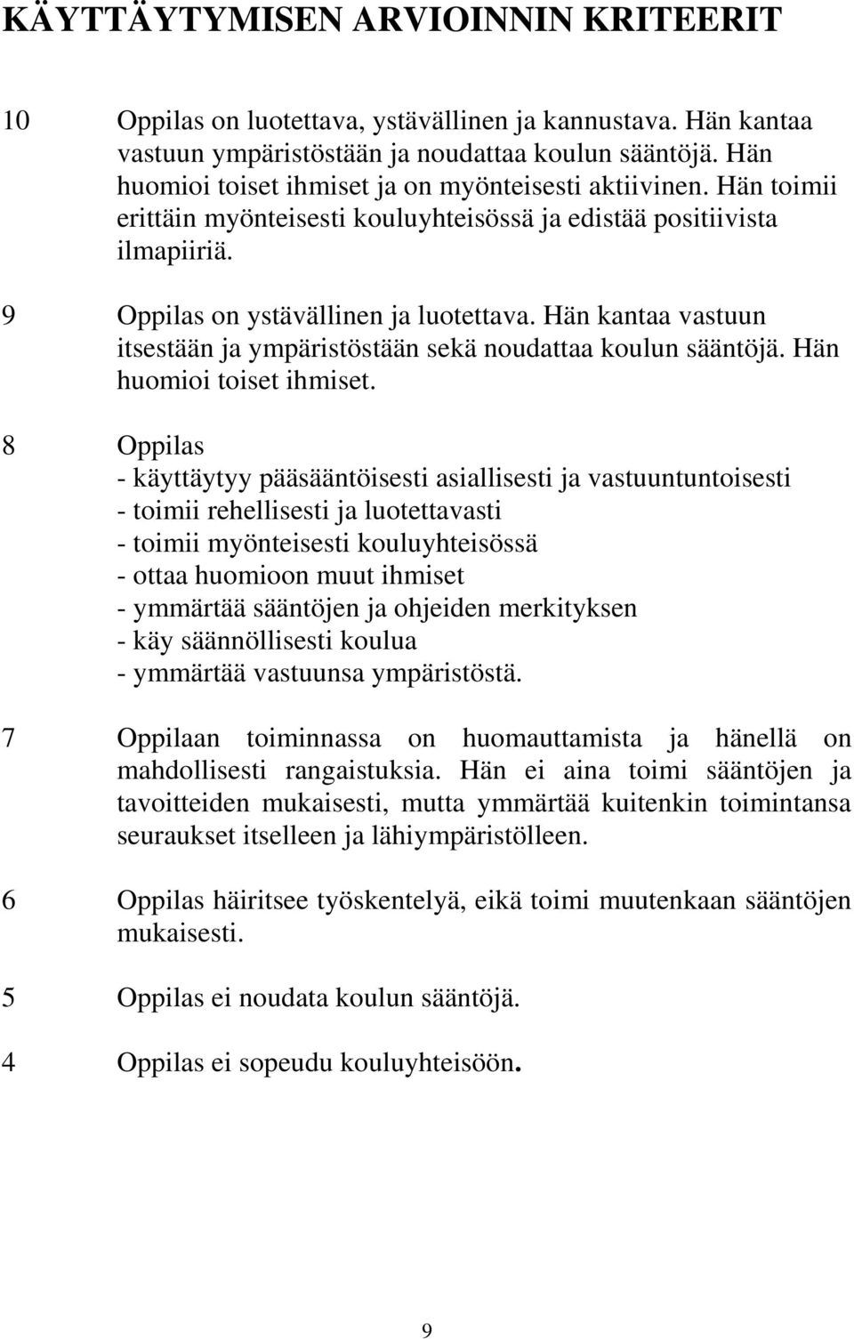 Hän kantaa vastuun itsestään ja ympäristöstään sekä noudattaa koulun sääntöjä. Hän huomioi toiset ihmiset.